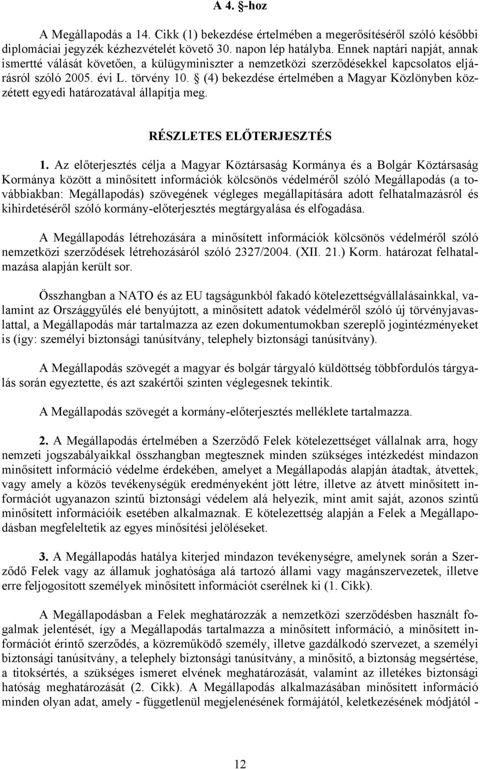 (4) bekezdése értelmében a Magyar Közlönyben közzétett egyedi határozatával állapítja meg. RÉSZLETES ELŐTERJESZTÉS 1.