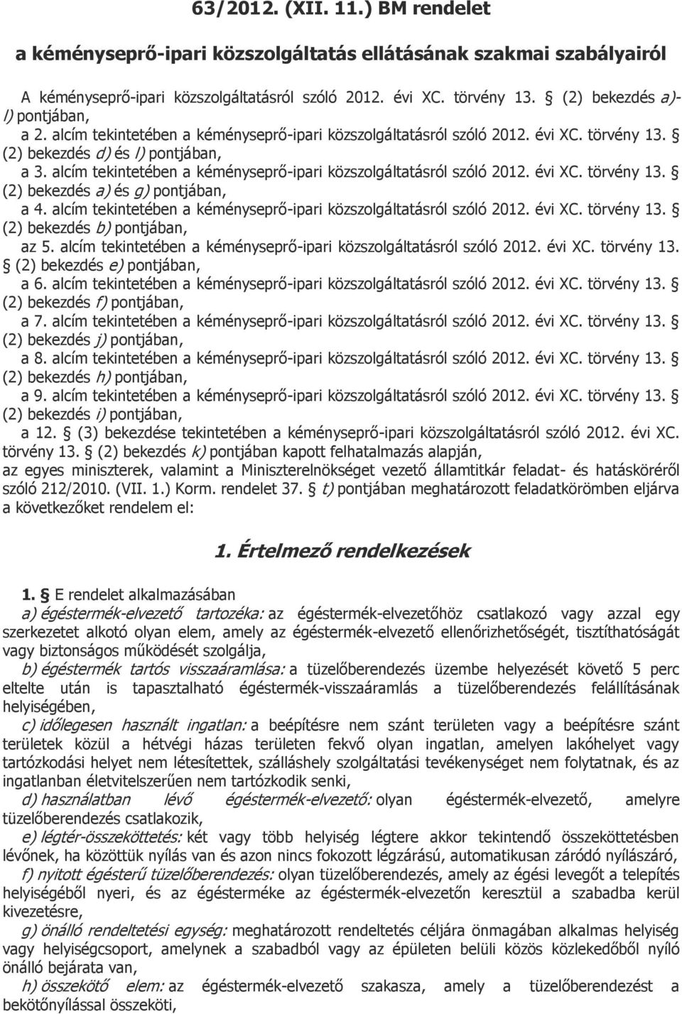 alcím tekintetében a kéményseprő-ipari közszolgáltatásról szóló 2012. évi XC. törvény 13. (2) bekezdés a) és g) pontjában, a 4. alcím tekintetében a kéményseprő-ipari közszolgáltatásról szóló 2012.