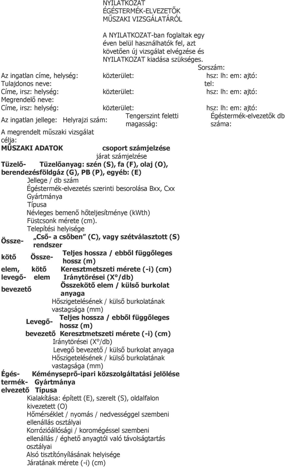 em: ajtó: Az ingatlan jellege: Helyrajzi szám: A megrendelt műszaki vizsgálat célja: MŰSZAKI ADATOK Tengerszint feletti magasság: csoport számjelzése járat számjelzése Tüzelő- Tüzelőanyag: szén (S),