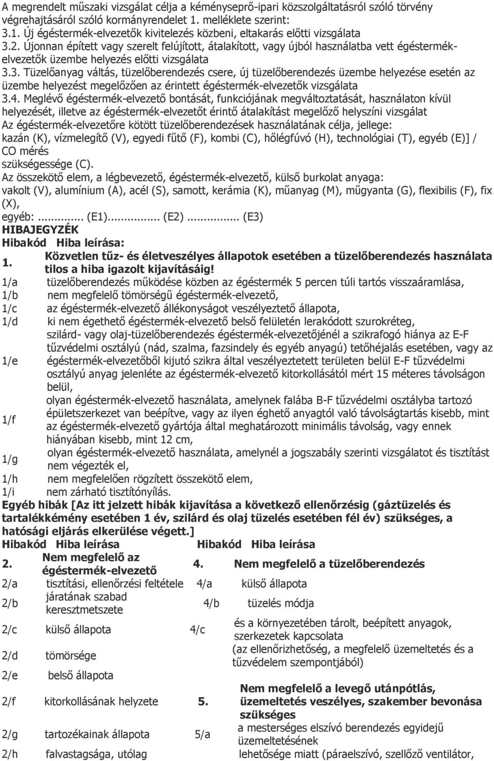 Újonnan épített vagy szerelt felújított, átalakított, vagy újból használatba vett égéstermékelvezetők üzembe helyezés előtti vizsgálata 3.