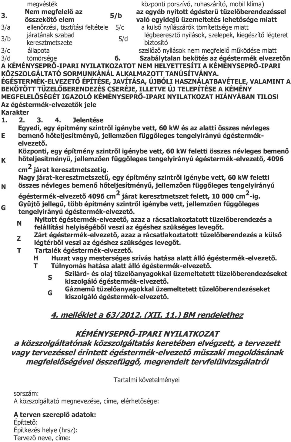 miatt 3/b járatának szabad légbeeresztő nyílások, szelepek, kiegészítő légteret 5/d keresztmetszete biztosító 3/c állapota szellőző nyílások nem megfelelő működése miatt 3/d tömörsége 6.