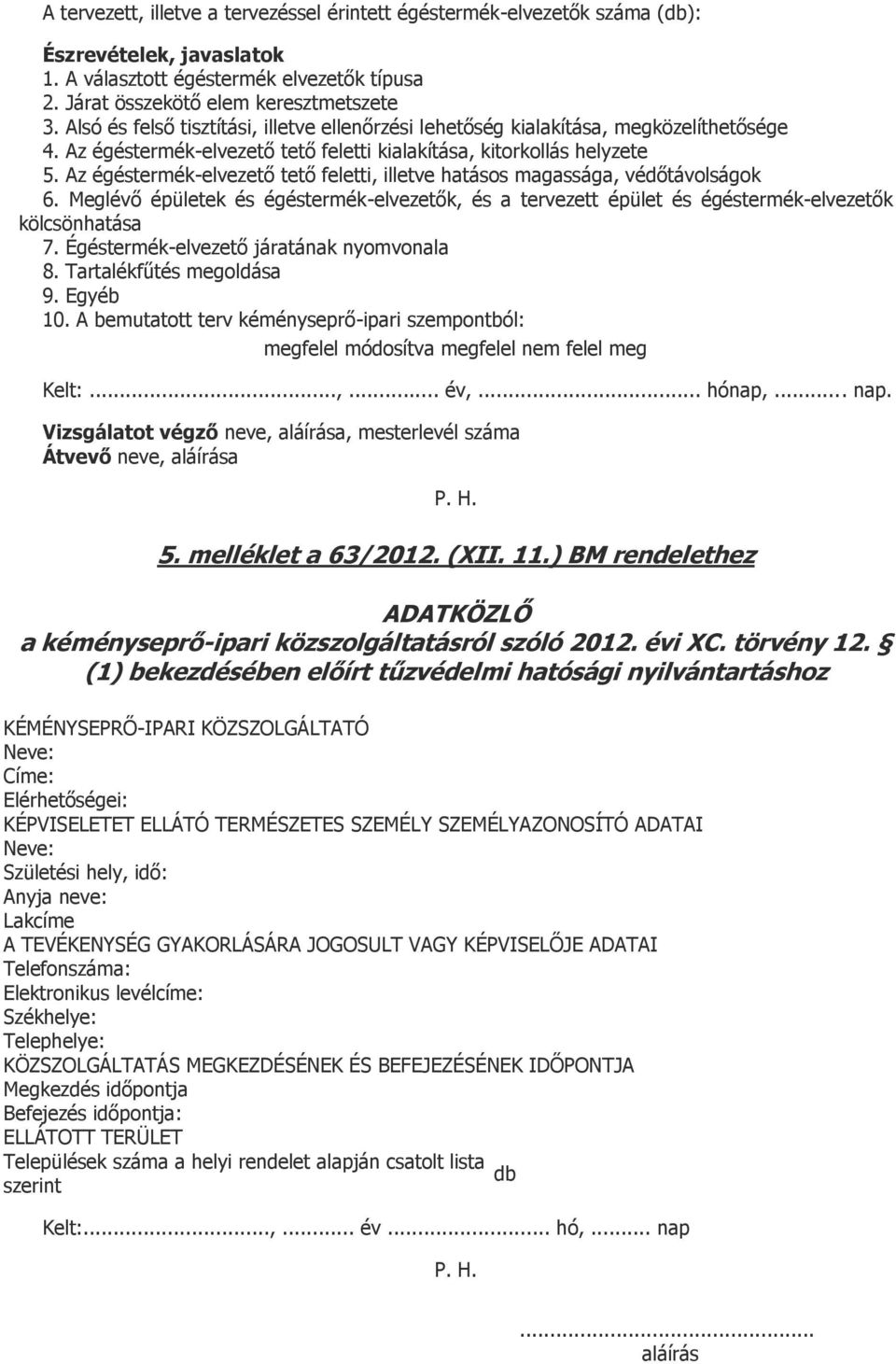Az égéstermék-elvezető tető feletti, illetve hatásos magassága, védőtávolságok 6. Meglévő épületek és égéstermék-elvezetők, és a tervezett épület és égéstermék-elvezetők kölcsönhatása 7.