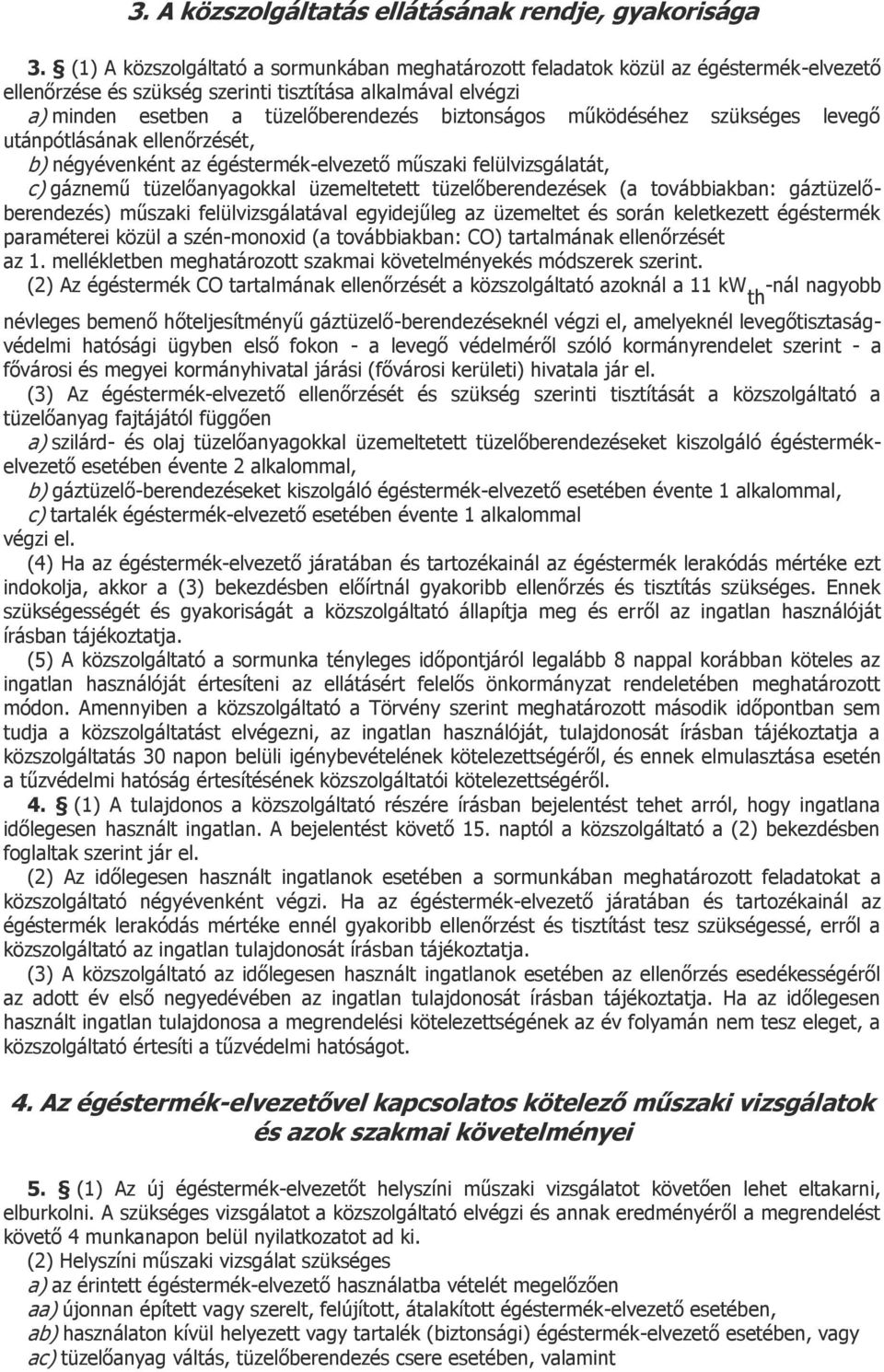 működéséhez szükséges levegő utánpótlásának ellenőrzését, b) négyévenként az égéstermék-elvezető műszaki felülvizsgálatát, c) gáznemű tüzelőanyagokkal üzemeltetett tüzelőberendezések (a továbbiakban: