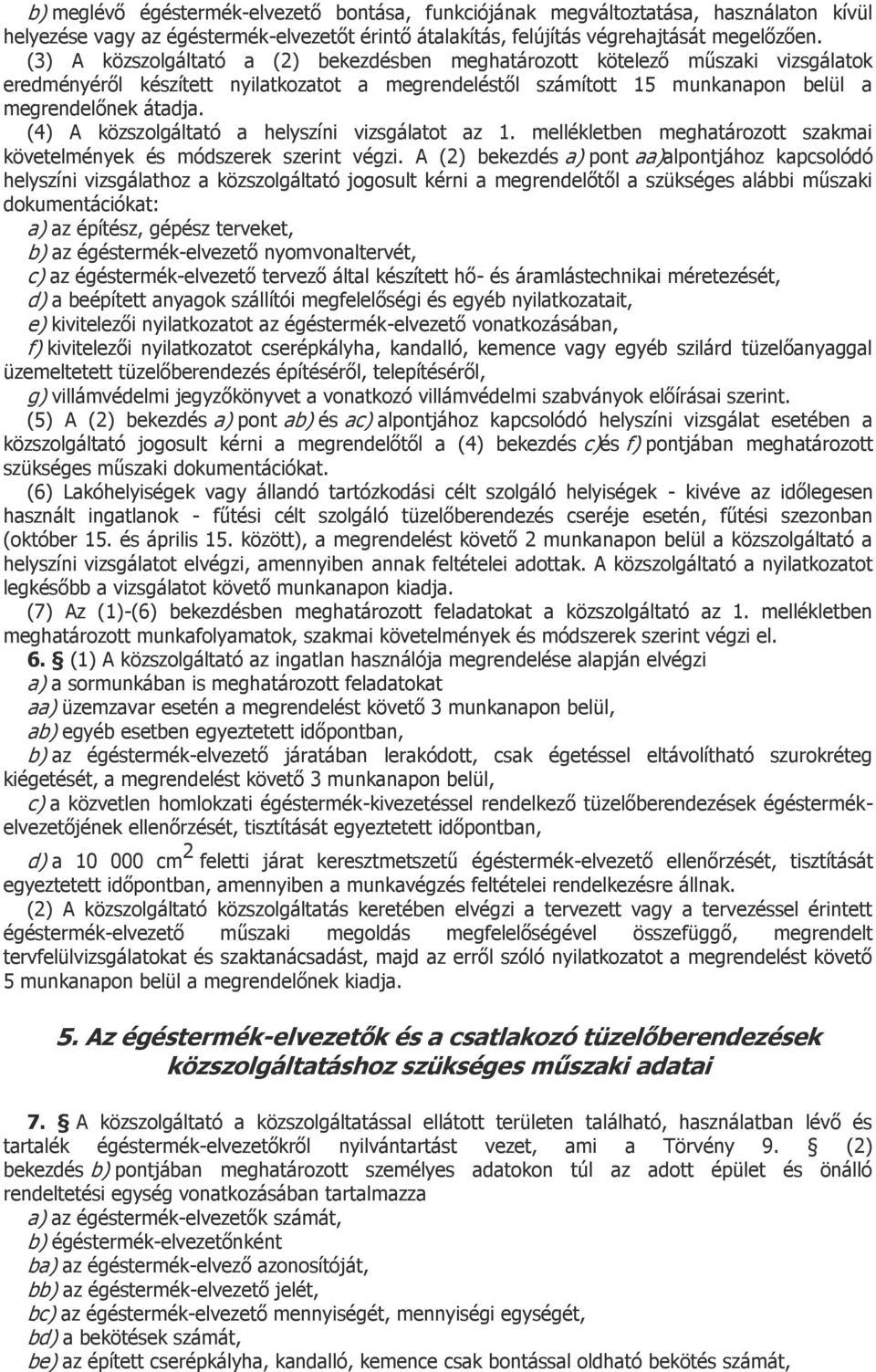 (4) A közszolgáltató a helyszíni vizsgálatot az 1. mellékletben meghatározott szakmai követelmények és módszerek szerint végzi.