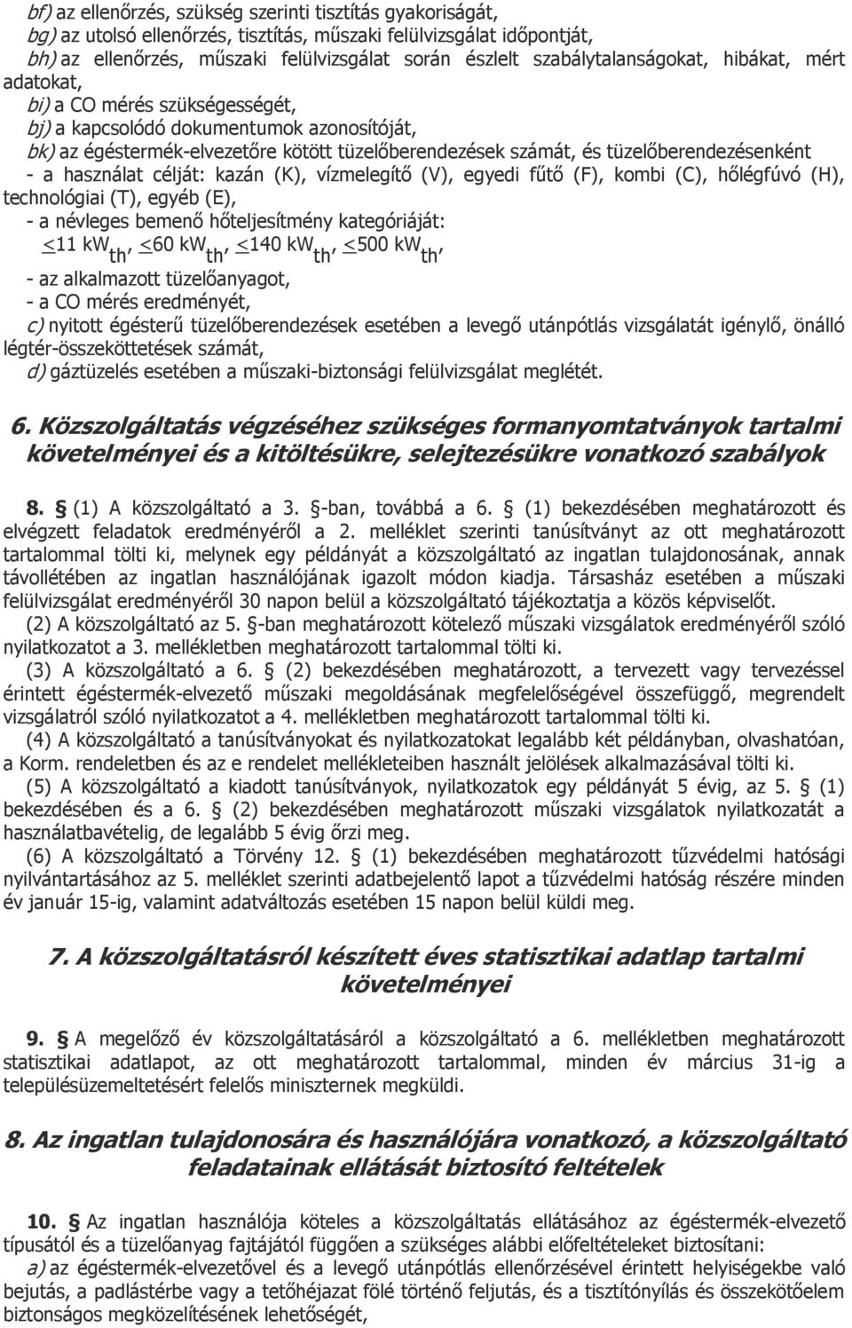tüzelőberendezésenként - a használat célját: kazán (K), vízmelegítő (V), egyedi fűtő (F), kombi (C), hőlégfúvó (H), technológiai (T), egyéb (E), - a névleges bemenő hőteljesítmény kategóriáját: <11