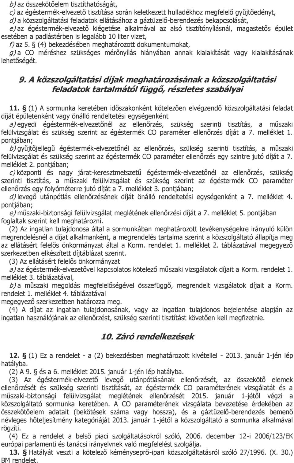 (4) bekezdésében meghatározott dokumentumokat, g) a CO méréshez szükséges mérőnyílás hiányában annak kialakítását vagy kialakításának lehetőségét. 9.