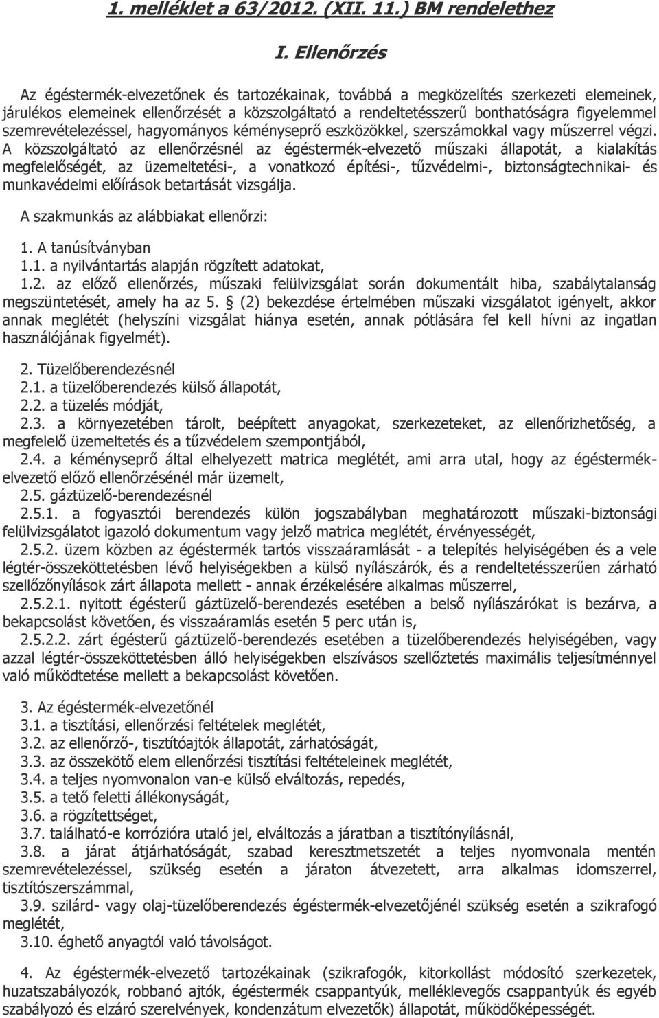 szemrevételezéssel, hagyományos kéményseprő eszközökkel, szerszámokkal vagy műszerrel végzi.