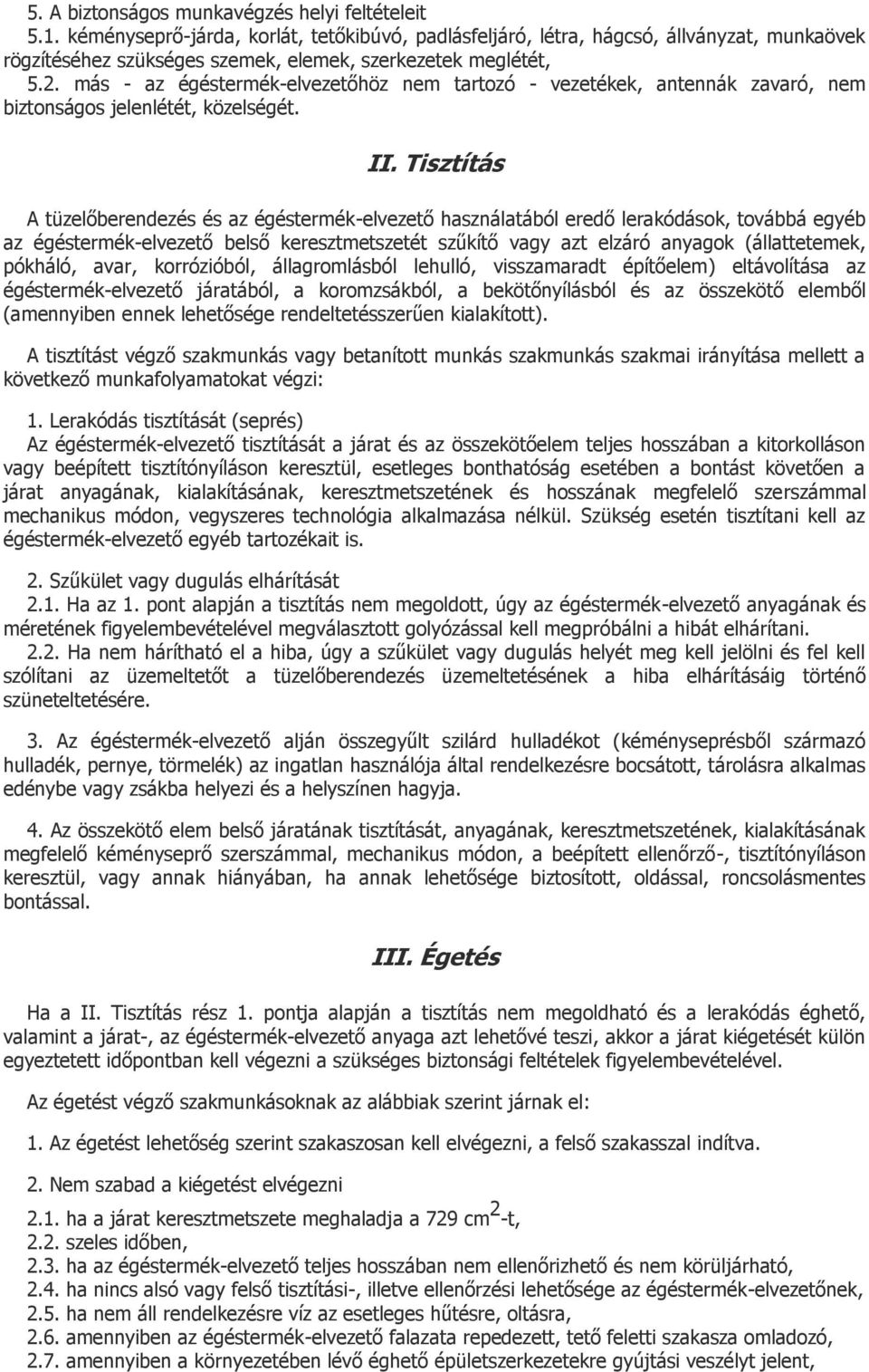 más - az égéstermék-elvezetőhöz nem tartozó - vezetékek, antennák zavaró, nem biztonságos jelenlétét, közelségét. II.