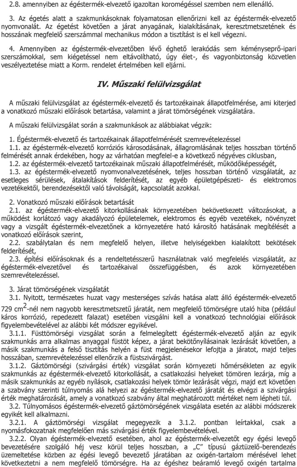 Amennyiben az égéstermék-elvezetőben lévő éghető lerakódás sem kéményseprő-ipari szerszámokkal, sem kiégetéssel nem eltávolítható, úgy élet-, és vagyonbiztonság közvetlen veszélyeztetése miatt a Korm.