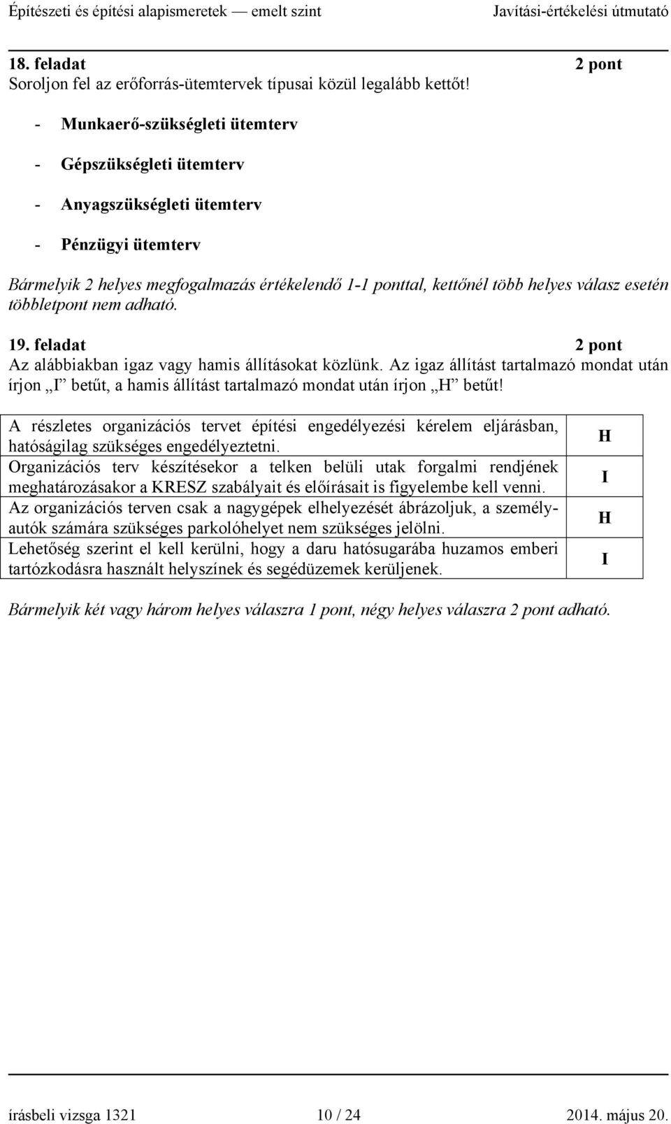 többletpont nem adható. 19. feladat 2 pont Az alábbiakban igaz vagy hamis állításokat közlünk.