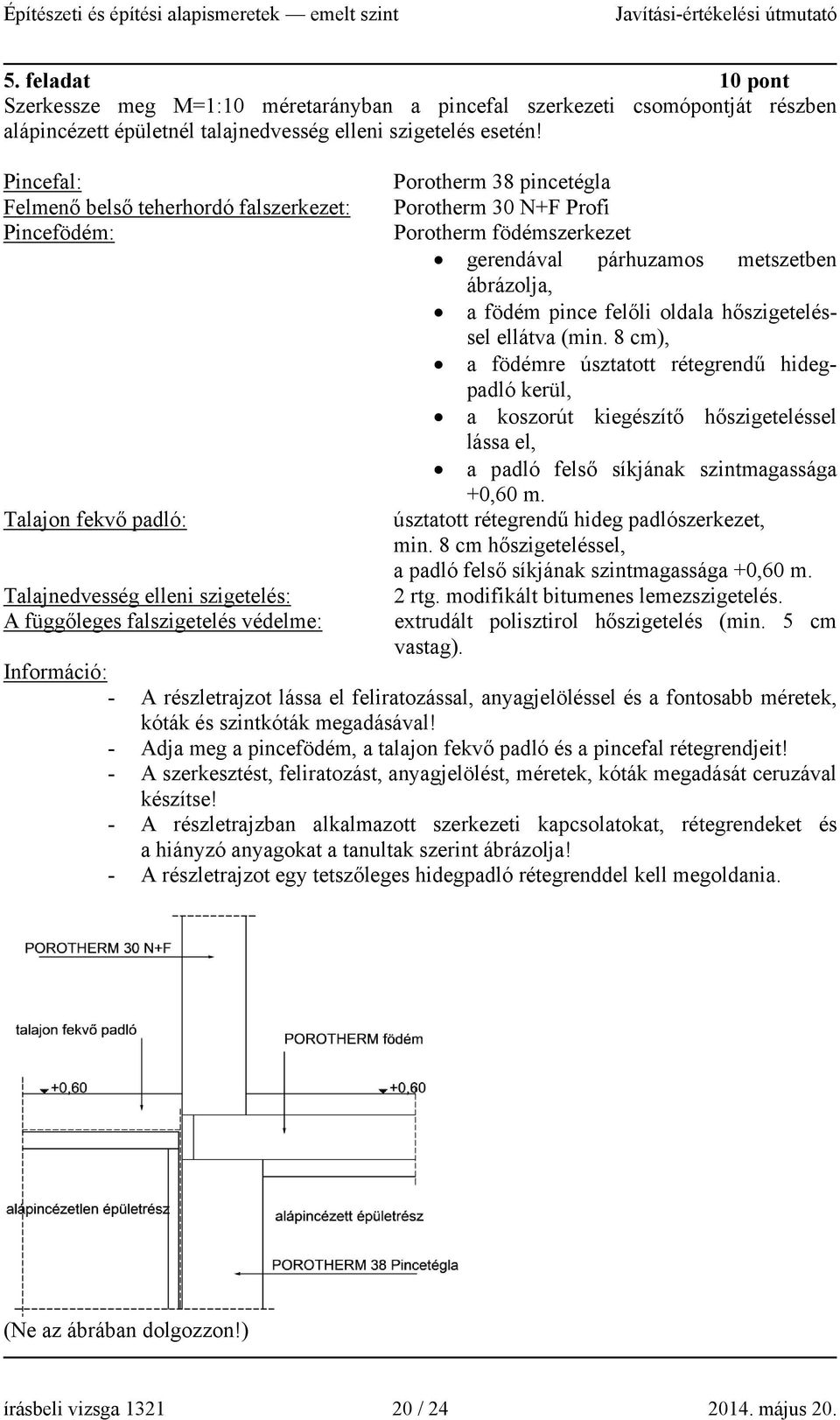 Porotherm födémszerkezet gerendával párhuzamos metszetben ábrázolja, a födém pince felőli oldala hőszigeteléssel ellátva (min.