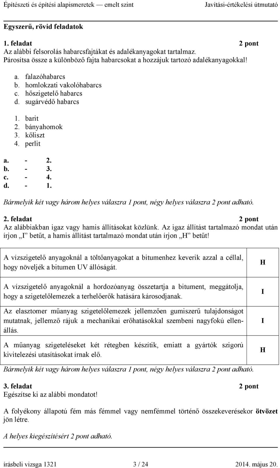 Bármelyik két vagy három helyes válaszra, négy helyes válaszra 2 pont adható. 2. feladat 2 pont Az alábbiakban igaz vagy hamis állításokat közlünk.