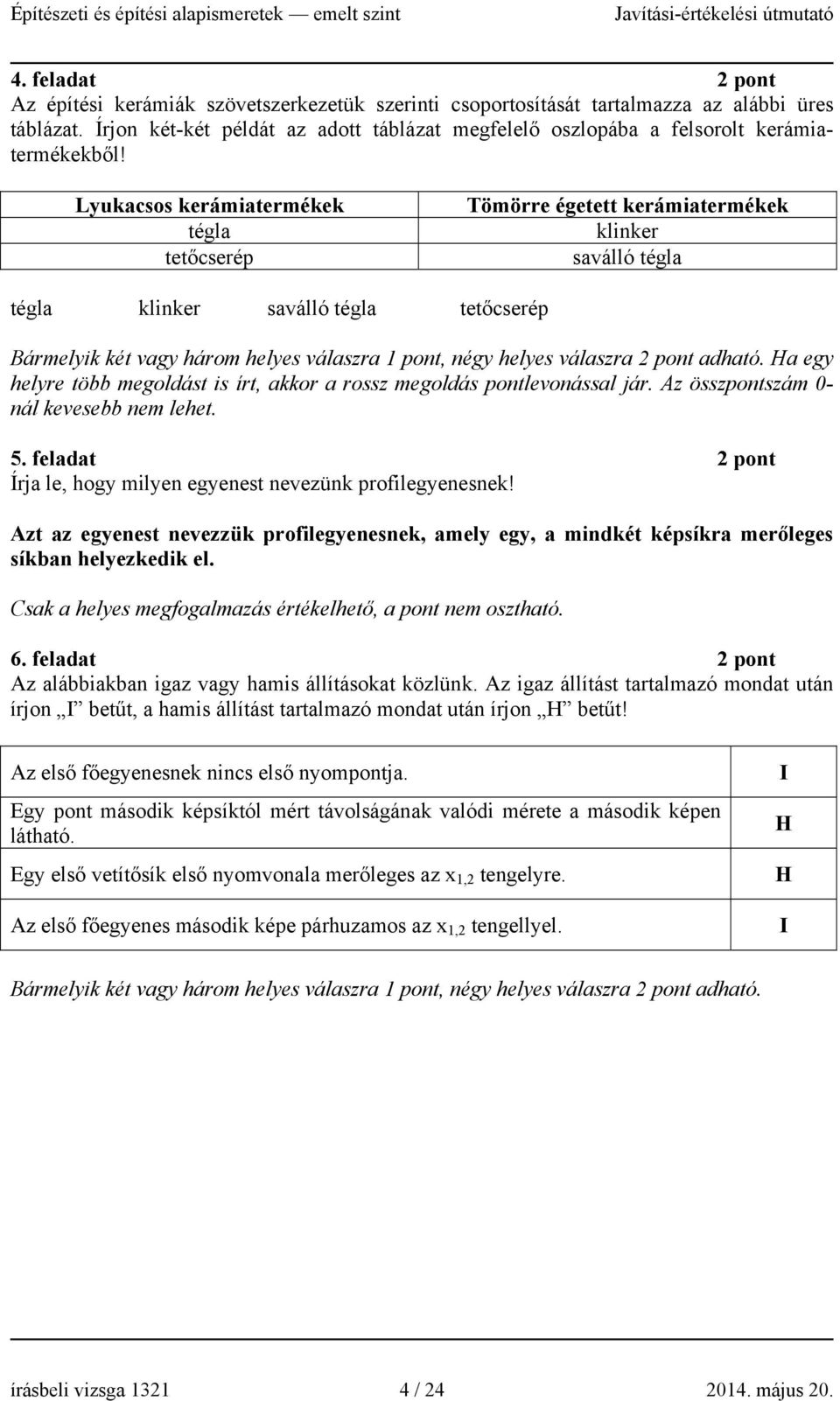 Lyukacsos kerámiatermékek tégla tetőcserép Tömörre égetett kerámiatermékek klinker saválló tégla tégla klinker saválló tégla tetőcserép Bármelyik két vagy három helyes válaszra, négy helyes válaszra