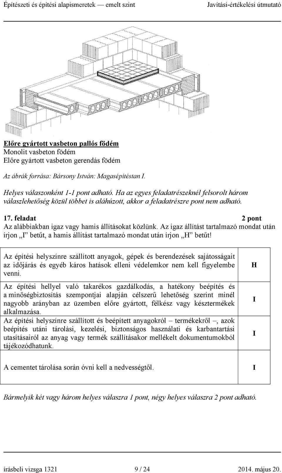 Az igaz állítást tartalmazó mondat után írjon I betűt, a hamis állítást tartalmazó mondat után írjon H betűt!