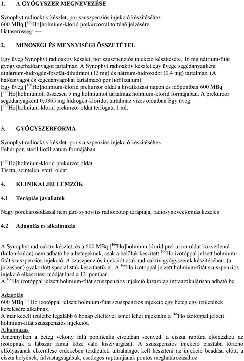 A Synophyt radioaktív készlet egy üvege segédanyagként dinátrium-hidrogén-foszfát-dihidrátot (13 mg) és nátrium-hidroxidot (0,4 mg) tartalmaz.