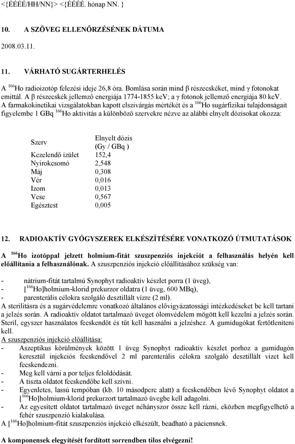 A farmakokinetikai vizsgálatokban kapott elszivárgás mértékét és a 166 Ho sugárfizikai tulajdonságait figyelembe 1 GBq 166 Ho aktivitás a különbözı szervekre nézve az alábbi elnyelt dózisokat okozza: