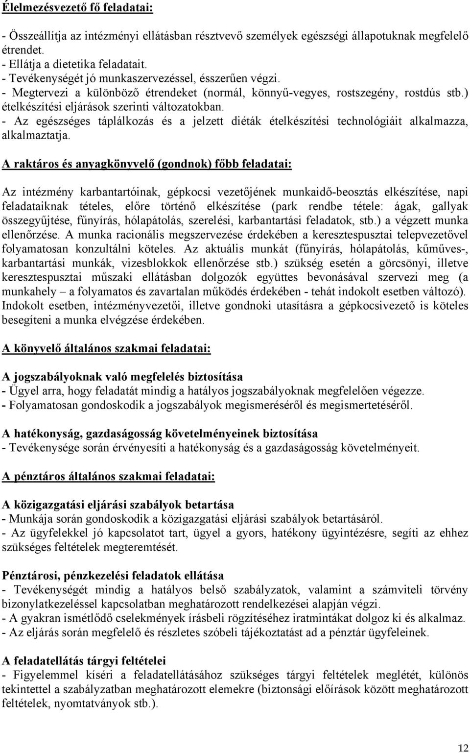 - Az egészséges táplálkozás és a jelzett diéták ételkészítési technológiáit alkalmazza, alkalmaztatja.