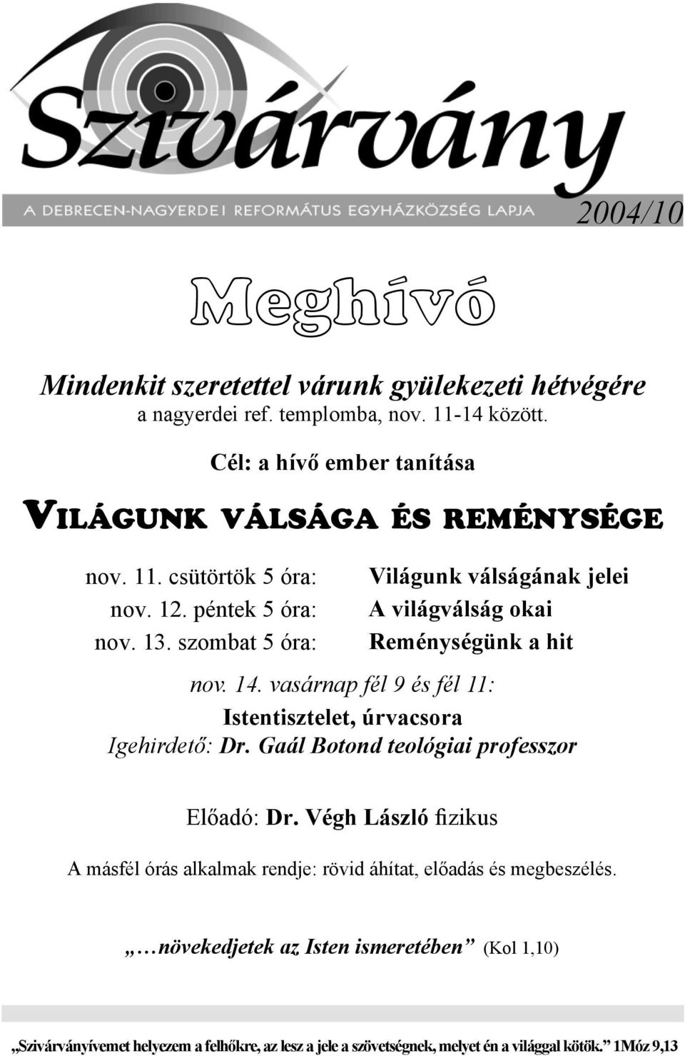 szombat 5 óra: Világunk válságának jelei A világválság okai Reménységünk a hit nov. 14. vasárnap fél 9 és fél 11: Istentisztelet, úrvacsora Igehirdető: Dr.