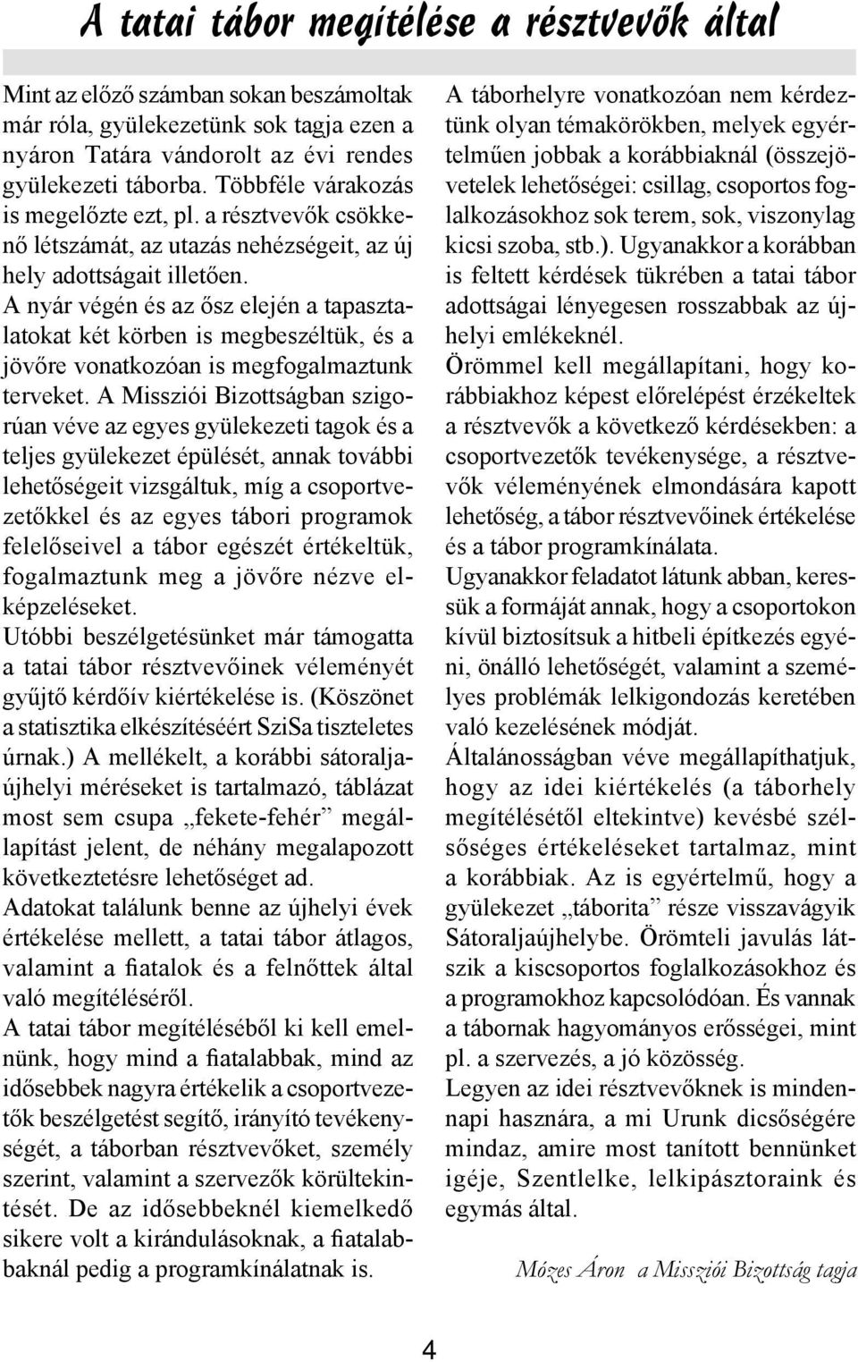 A nyár végén és az ősz elején a tapasztalatokat két körben is megbeszéltük, és a jövőre vonatkozóan is megfogalmaztunk terveket.