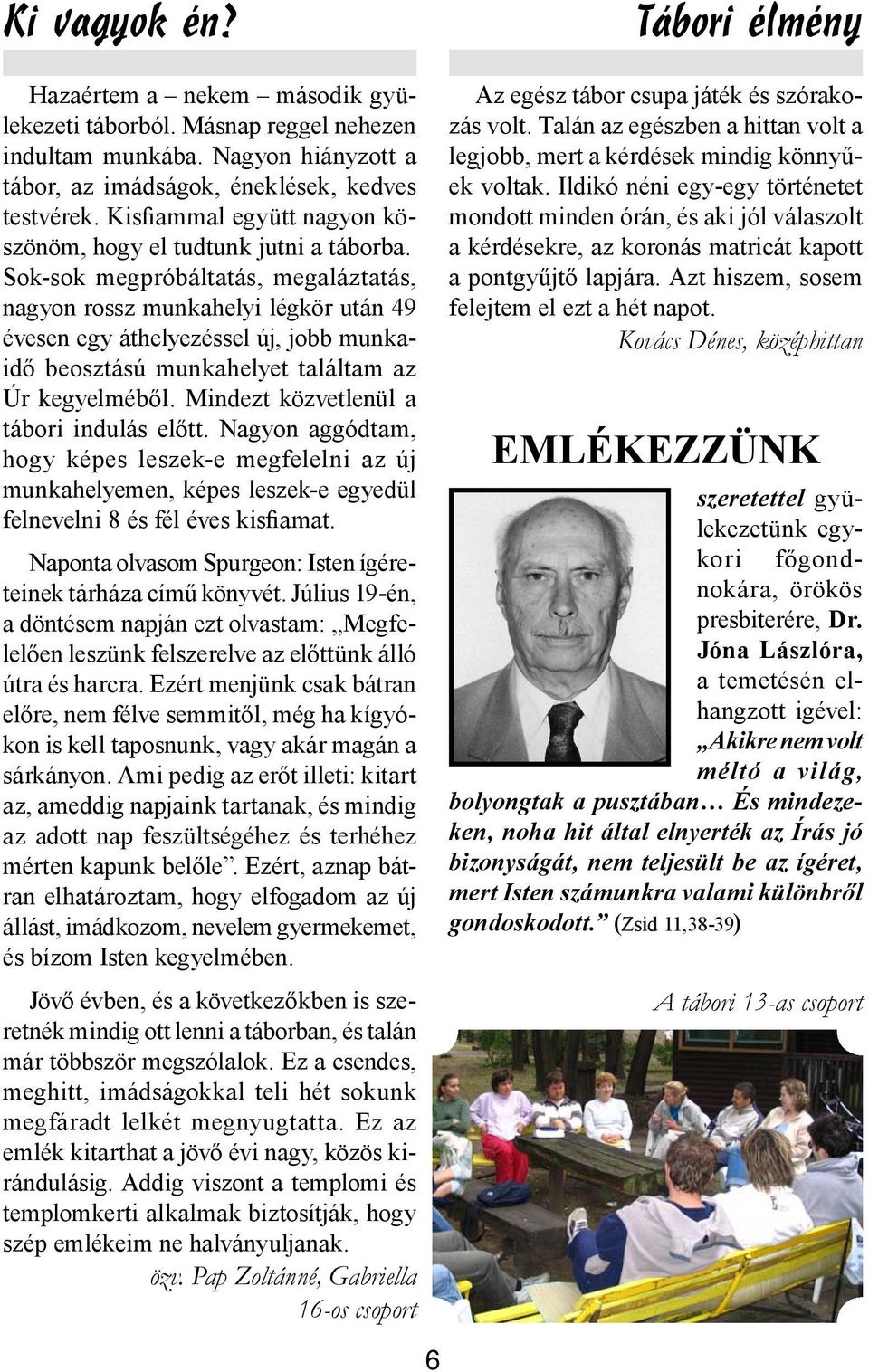 Sok-sok megpróbáltatás, megaláztatás, nagyon rossz munkahelyi légkör után 49 évesen egy áthelyezéssel új, jobb munkaidő beosztású munkahelyet találtam az Úr kegyelméből.