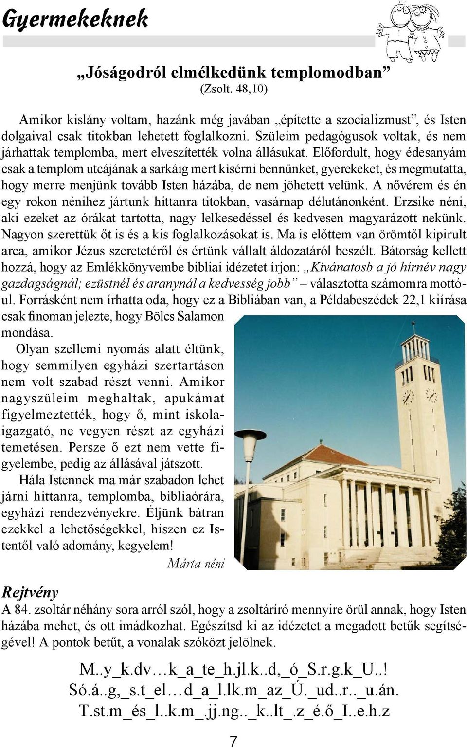 Előfordult, hogy édesanyám csak a templom utcájának a sarkáig mert kísérni bennünket, gyerekeket, és megmutatta, hogy merre menjünk tovább Isten házába, de nem jöhetett velünk.