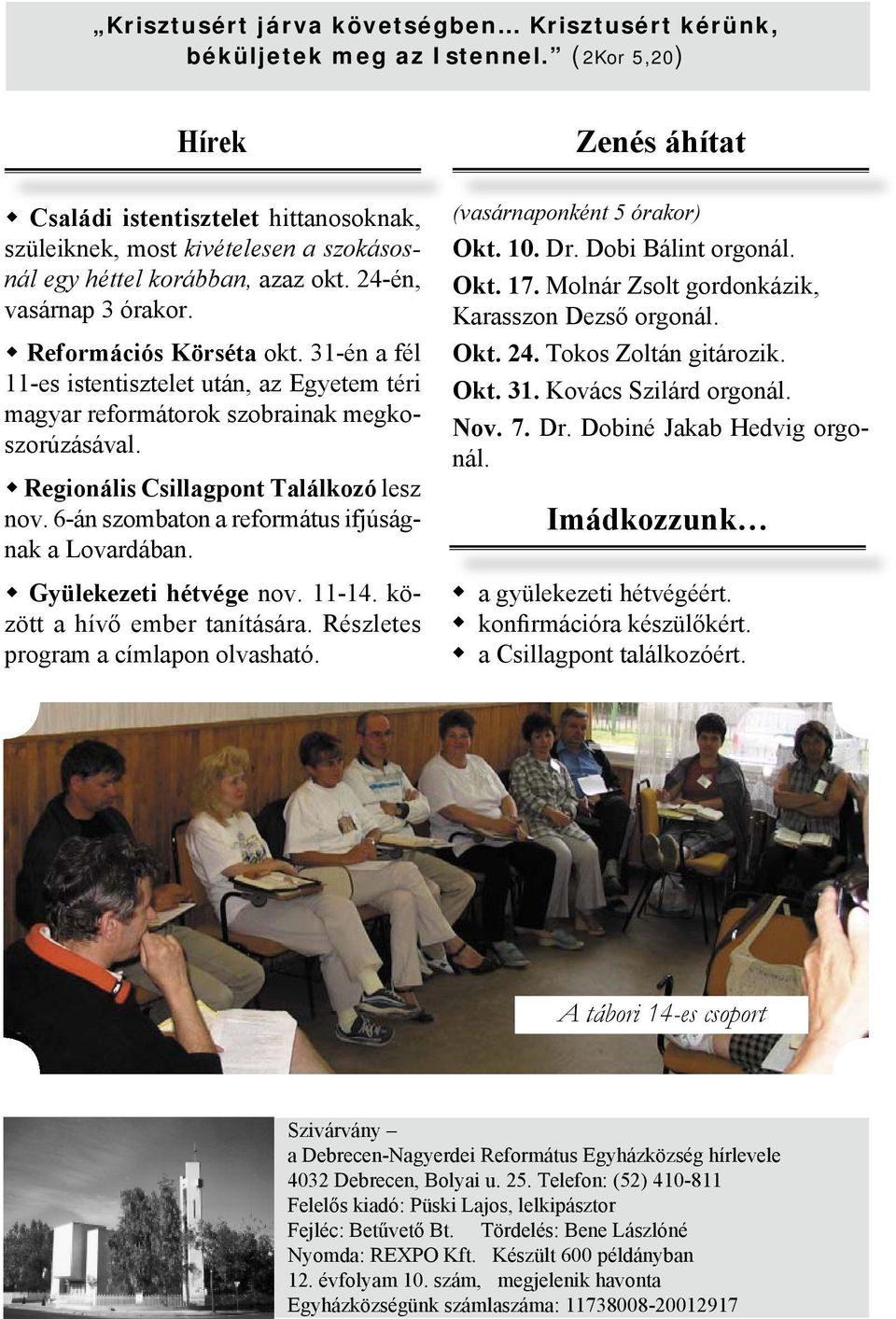 31-én a fél 11-es istentisztelet után, az Egyetem téri magyar reformátorok szobrainak megkoszorúzásával. Regionális Csillagpont Találkozó lesz nov. 6-án szombaton a református ifjúságnak a Lovardában.
