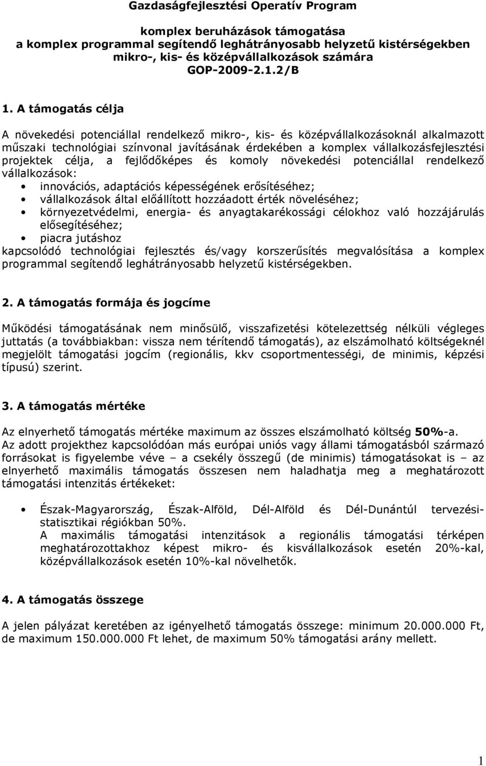 fejlõdõképes és kmly növekedési ptenciállal rendelkezõ vállalkzásk: innvációs, adaptációs képességének erõsítéséhez; vállalkzásk által elõállíttt hzzáadtt érték növeléséhez; környezetvédelmi,