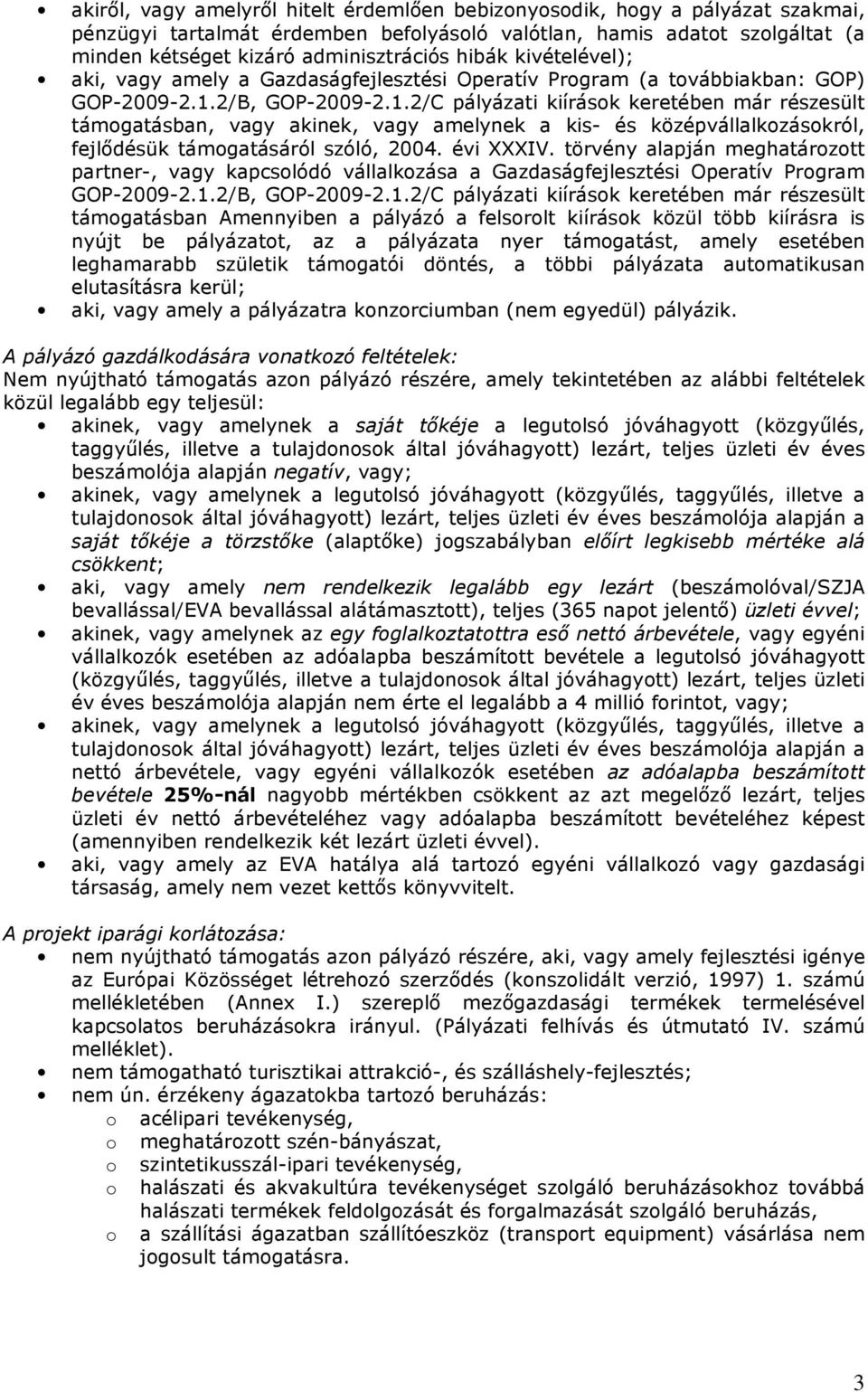 2/B, GOP-2009-2.1.2/C pályázati kiírásk keretében már részesült támgatásban, vagy akinek, vagy amelynek a kis- és középvállalkzáskról, fejlõdésük támgatásáról szóló, 2004. évi XXXIV.