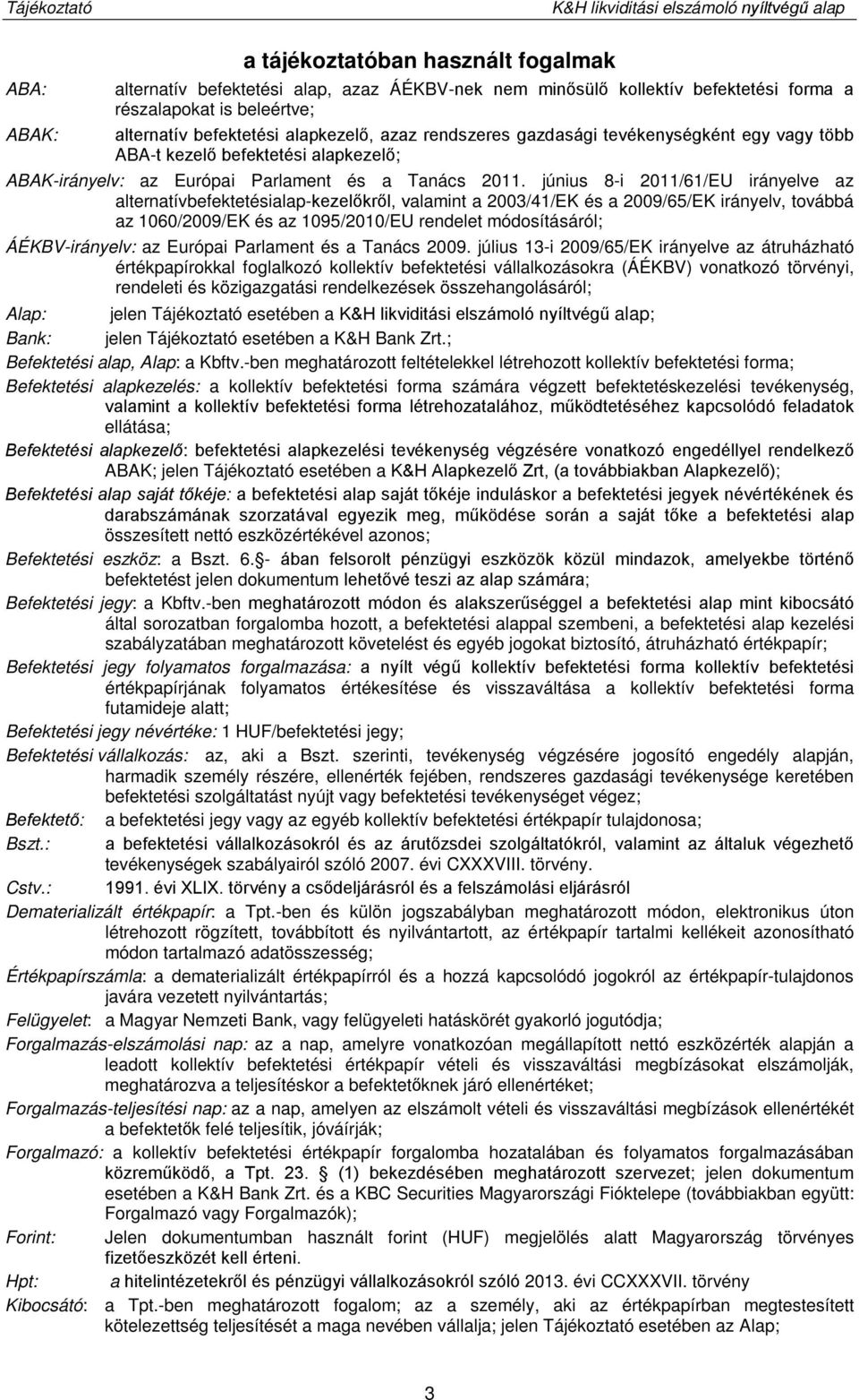 június 8-i 2011/61/EU irányelve az alternatívbefektetésialap-kezelőkről, valamint a 2003/41/EK és a 2009/65/EK irányelv, továbbá az 1060/2009/EK és az 1095/2010/EU rendelet módosításáról;