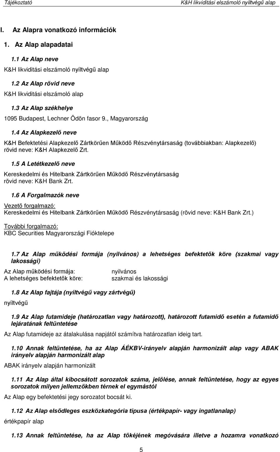 4 Az Alapkezelő neve K&H Befektetési Alapkezelő Zártkörűen Működő Részvénytársaság (továbbiakban: Alapkezelő) rövid neve: K&H Alapkezelő Zrt. 1.