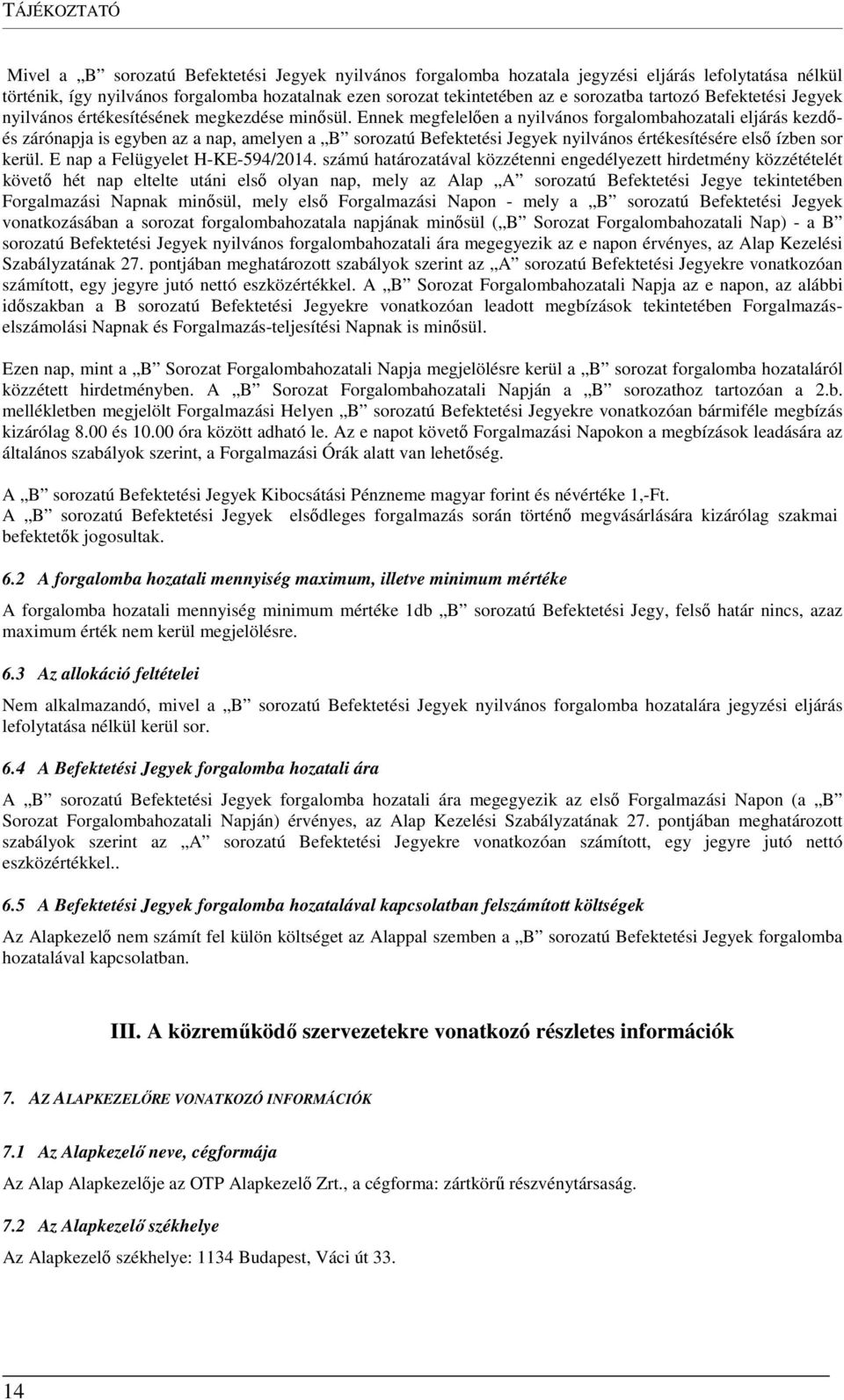 Ennek megfelelően a nyilvános forgalombahozatali eljárás kezdőés zárónapja is egyben az a nap, amelyen a B sorozatú Befektetési Jegyek nyilvános értékesítésére első ízben sor kerül.