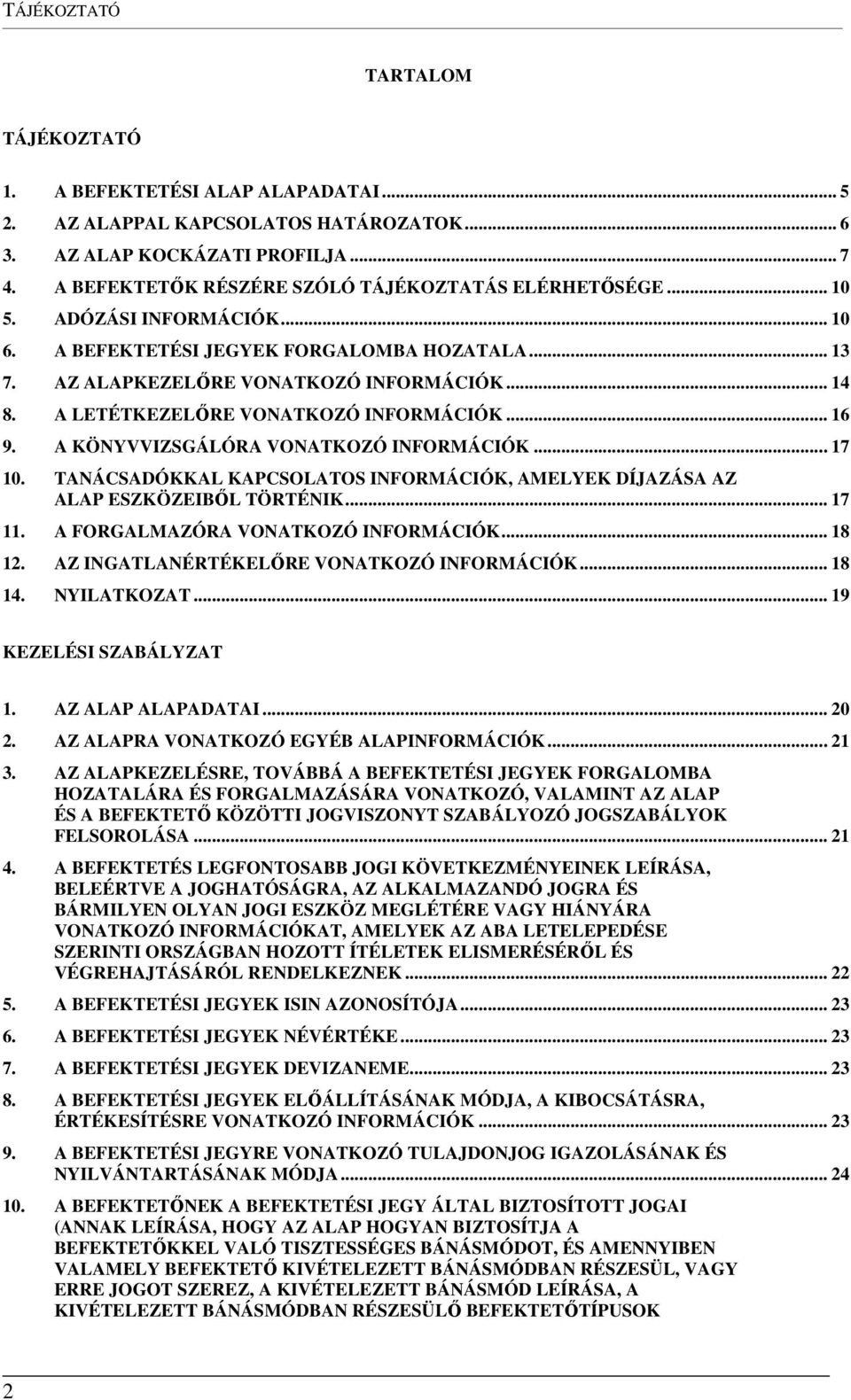 A LETÉTKEZELŐRE VONATKOZÓ INFORMÁCIÓK... 16 9. A KÖNYVVIZSGÁLÓRA VONATKOZÓ INFORMÁCIÓK... 17 10. TANÁCSADÓKKAL KAPCSOLATOS INFORMÁCIÓK, AMELYEK DÍJAZÁSA AZ ALAP ESZKÖZEIBŐL TÖRTÉNIK... 17 11.