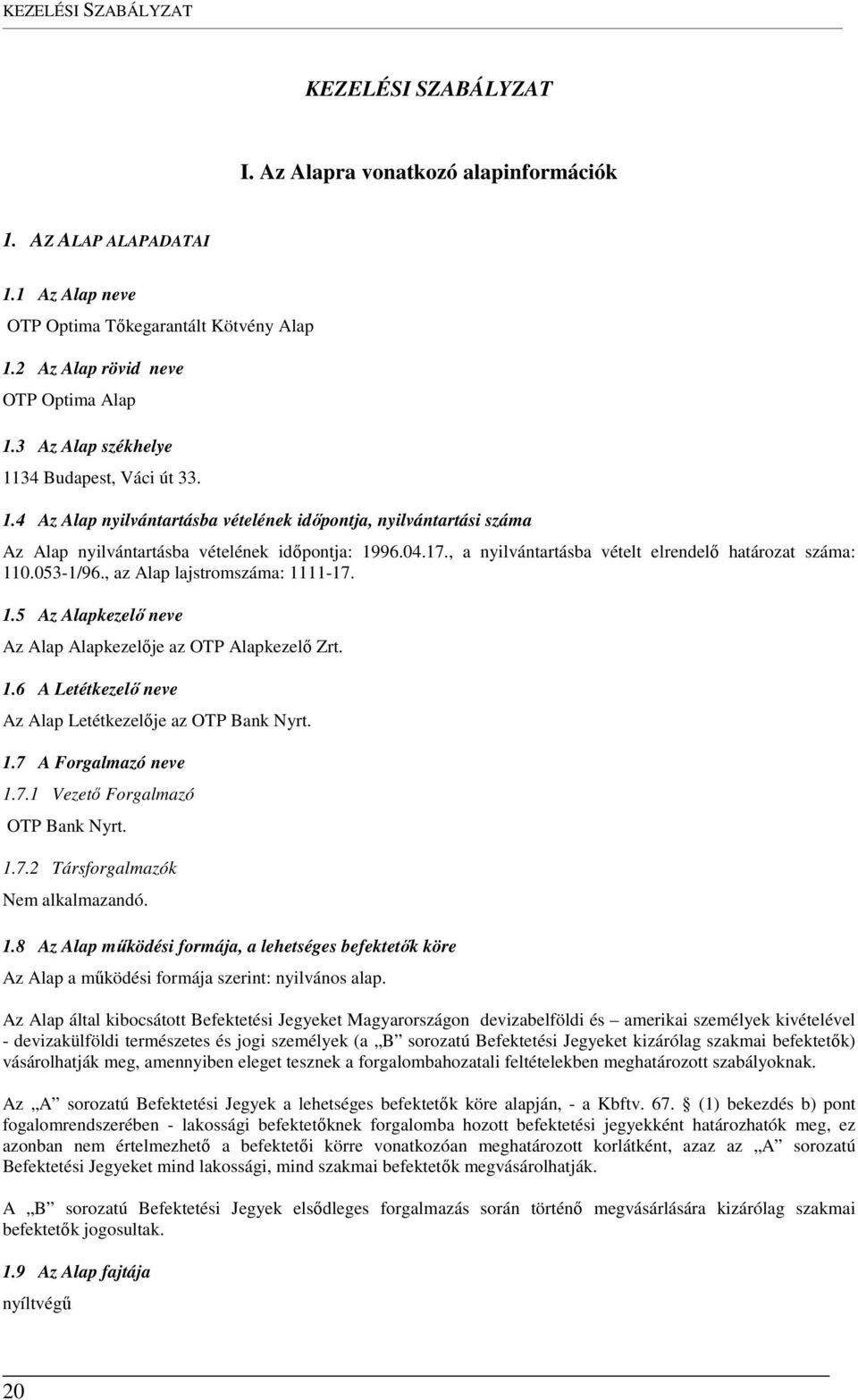 , a nyilvántartásba vételt elrendelő határozat száma: 110.053-1/96., az Alap lajstromszáma: 1111-17. 1.5 Az Alapkezelő neve Az Alap Alapkezelője az OTP Alapkezelő Zrt. 1.6 A Letétkezelő neve Az Alap Letétkezelője az OTP Bank Nyrt.