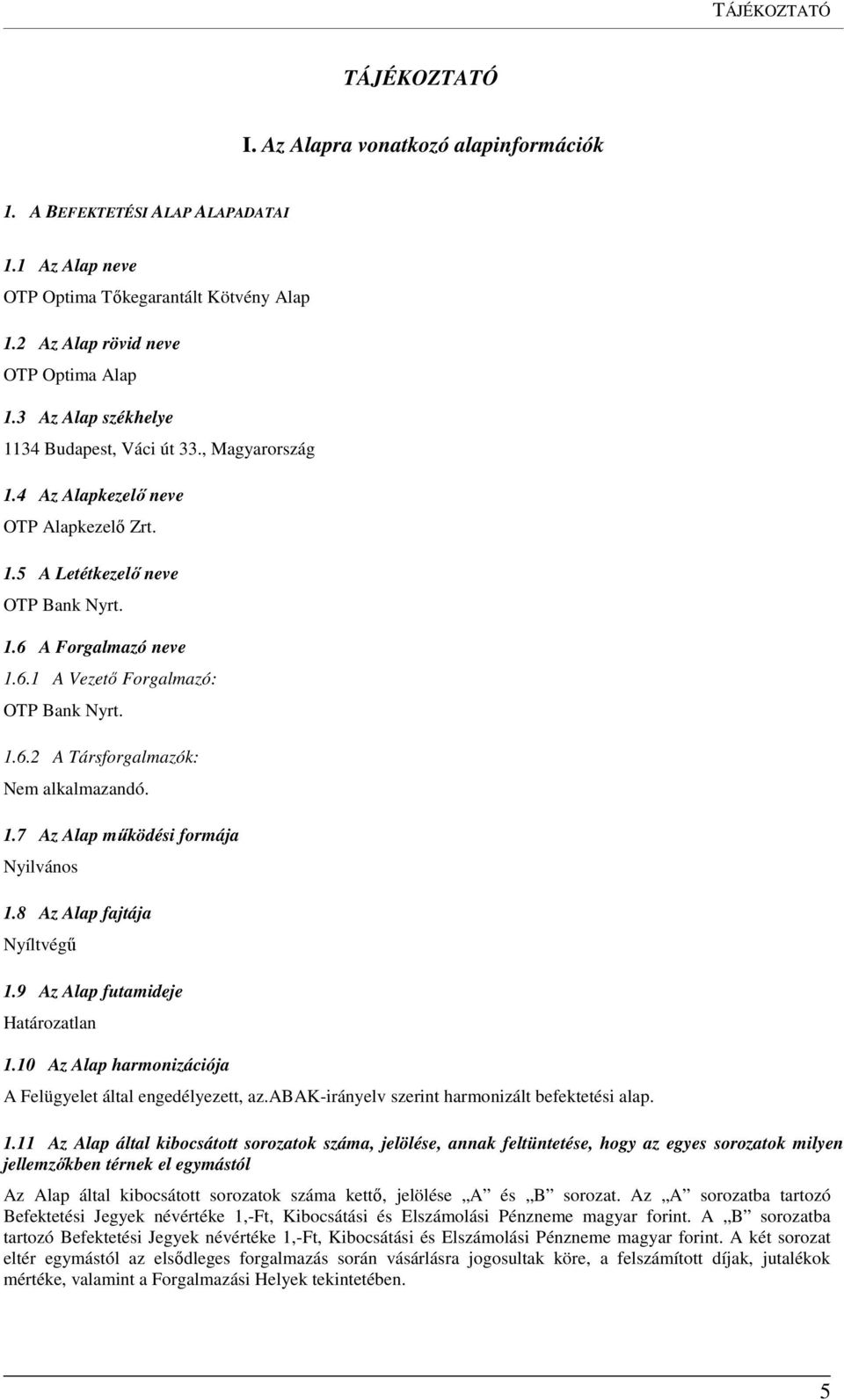 1.6.2 A Társforgalmazók: 1.7 Az Alap működési formája Nyilvános 1.8 Az Alap fajtája Nyíltvégű 1.9 Az Alap futamideje Határozatlan 1.10 Az Alap harmonizációja A Felügyelet által engedélyezett, az.