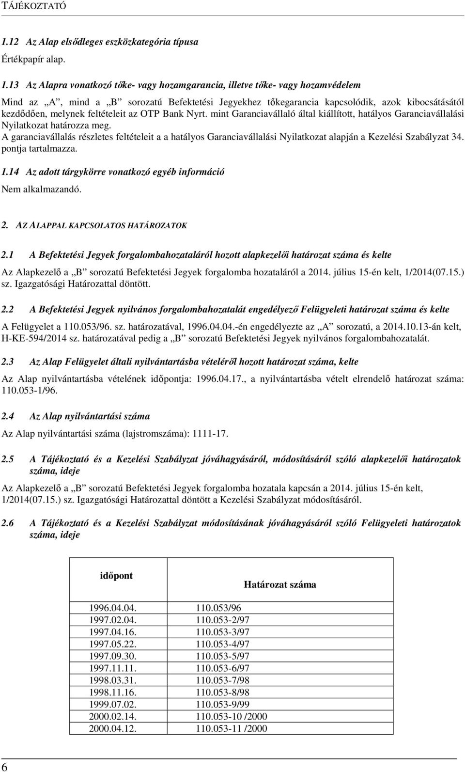 13 Az Alapra vonatkozó tőke- vagy hozamgarancia, illetve tőke- vagy hozamvédelem Mind az A, mind a B sorozatú Befektetési Jegyekhez tőkegarancia kapcsolódik, azok kibocsátásától kezdődően, melynek