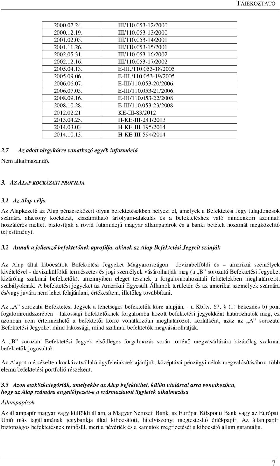 2012.02.21 KE-III-83/2012 2013.04.25. H-KE-III-241/2013 2014.03.03 H-KE-III-195/2014 2014.10.13. H-KE-III-594/2014 2.7 Az adott tárgykörre vonatkozó egyéb információ 3. AZ ALAP KOCKÁZATI PROFILJA 3.