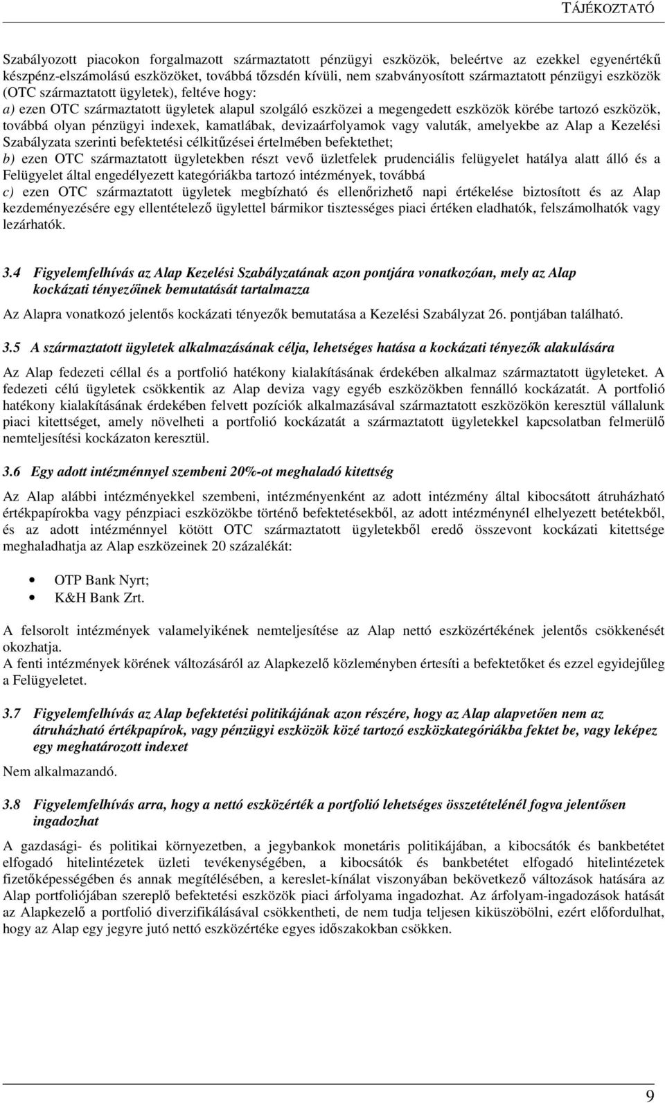 pénzügyi indexek, kamatlábak, devizaárfolyamok vagy valuták, amelyekbe az Alap a Kezelési Szabályzata szerinti befektetési célkitűzései értelmében befektethet; b) ezen OTC származtatott ügyletekben