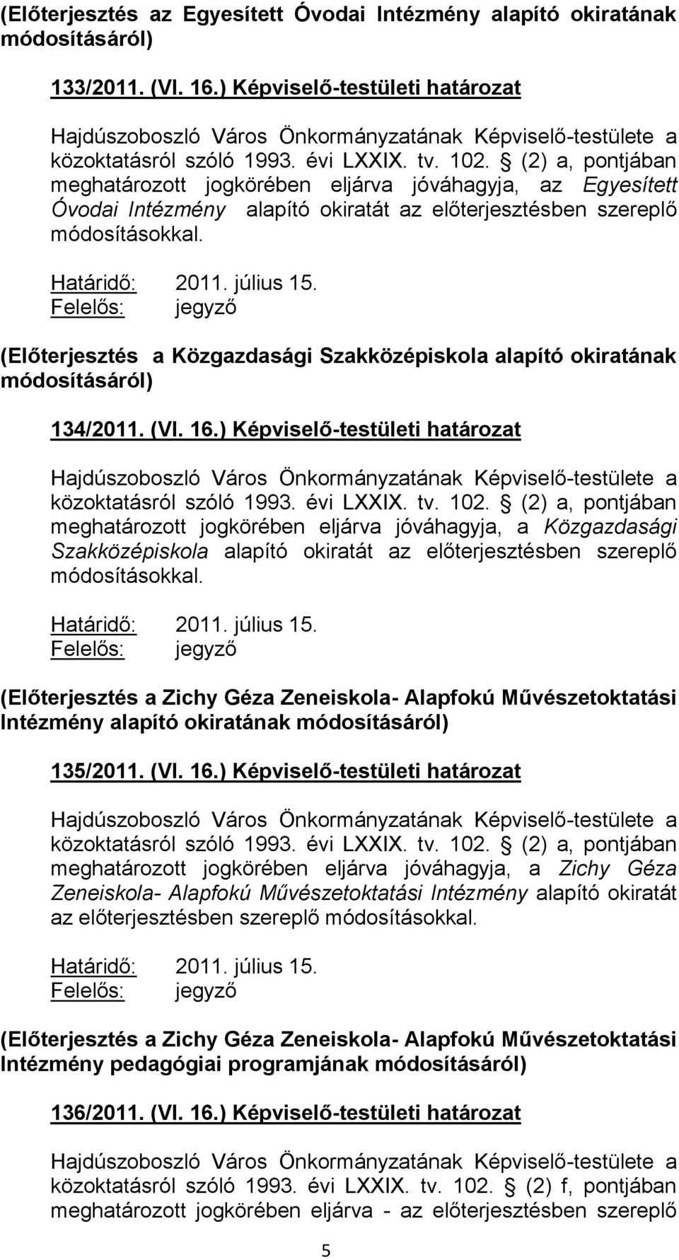 (Előterjesztés a Közgazdasági Szakközépiskola alapító okiratának módosításáról) 134/2011. (VI. 16.) Képviselő-testületi határozat közoktatásról szóló 1993. évi LXXIX. tv. 102.