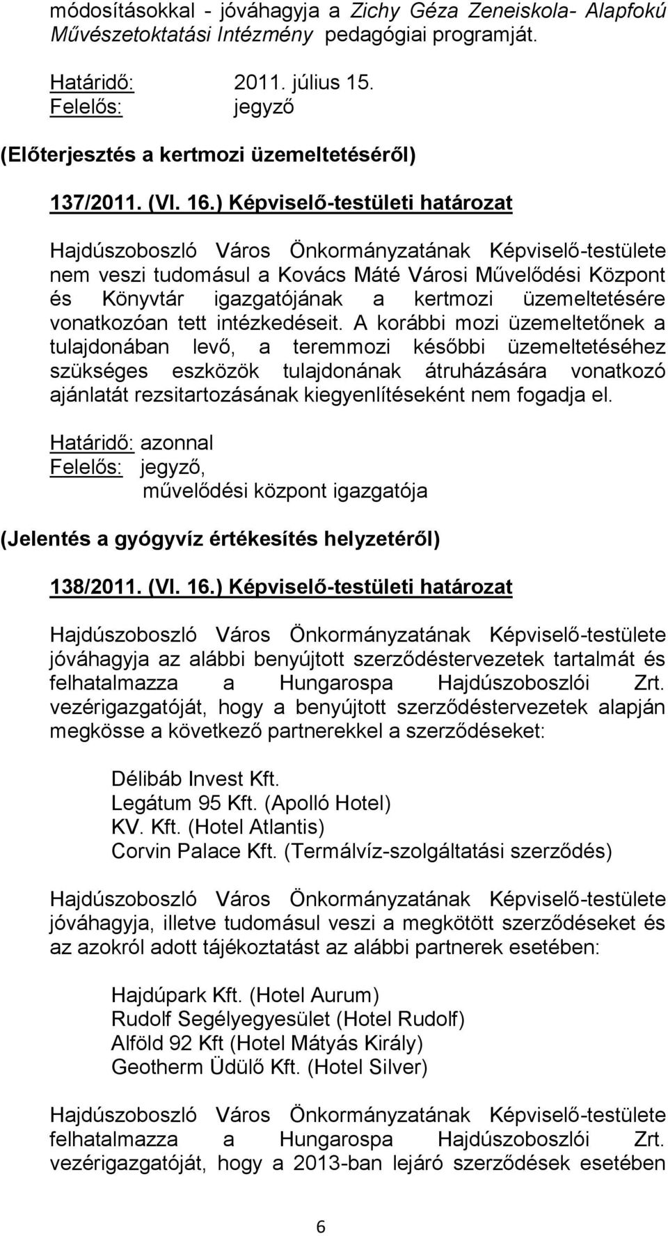 A korábbi mozi üzemeltetőnek a tulajdonában levő, a teremmozi későbbi üzemeltetéséhez szükséges eszközök tulajdonának átruházására vonatkozó ajánlatát rezsitartozásának kiegyenlítéseként nem fogadja