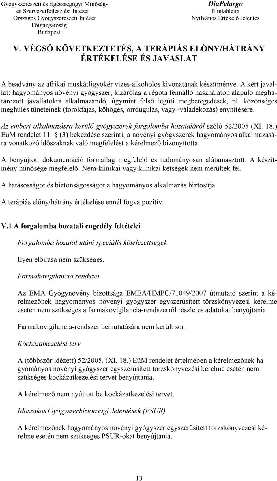 közönséges meghűlés tüneteinek (torokfájás, köhögés, orrdugulás, vagy -váladékozás) enyhítésére. Az emberi alkalmazásra kerülő gyógyszerek forgalomba hozataláról szóló 52/2005 (XI. 18.