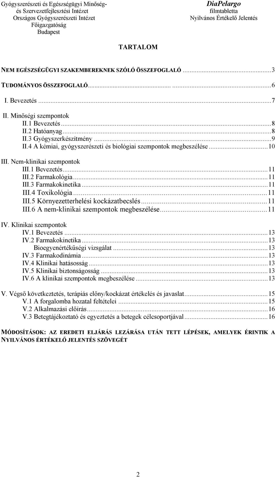 .. 11 III.5 Környezetterhelési kockázatbecslés... 11 III.6 A nem-klinikai szempontok megbeszélése... 11 IV. Klinikai szempontok IV.1 Bevezetés... 13 IV.2 Farmakokinetika.