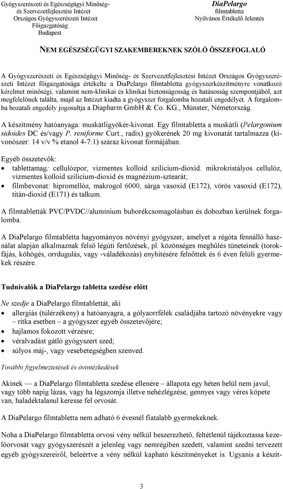 A forgalomba hozatali engedély jogosultja a Diapharm GmbH & Co. KG., Münster, Németország. A készítmény hatóanyaga: muskátligyökér-kivonat. Egy a muskátli (Pelargonium sidoides DC és/vagy P.