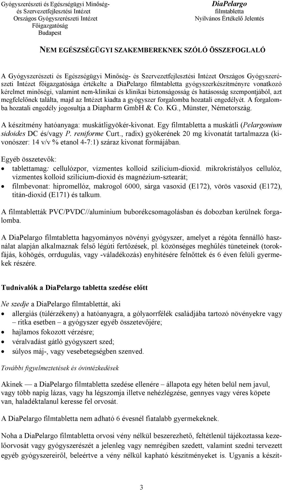 A forgalomba hozatali engedély jogosultja a Diapharm GmbH & Co. KG., Münster, Németország. A készítmény hatóanyaga: muskátligyökér-kivonat. Egy a muskátli (Pelargonium sidoides DC és/vagy P.