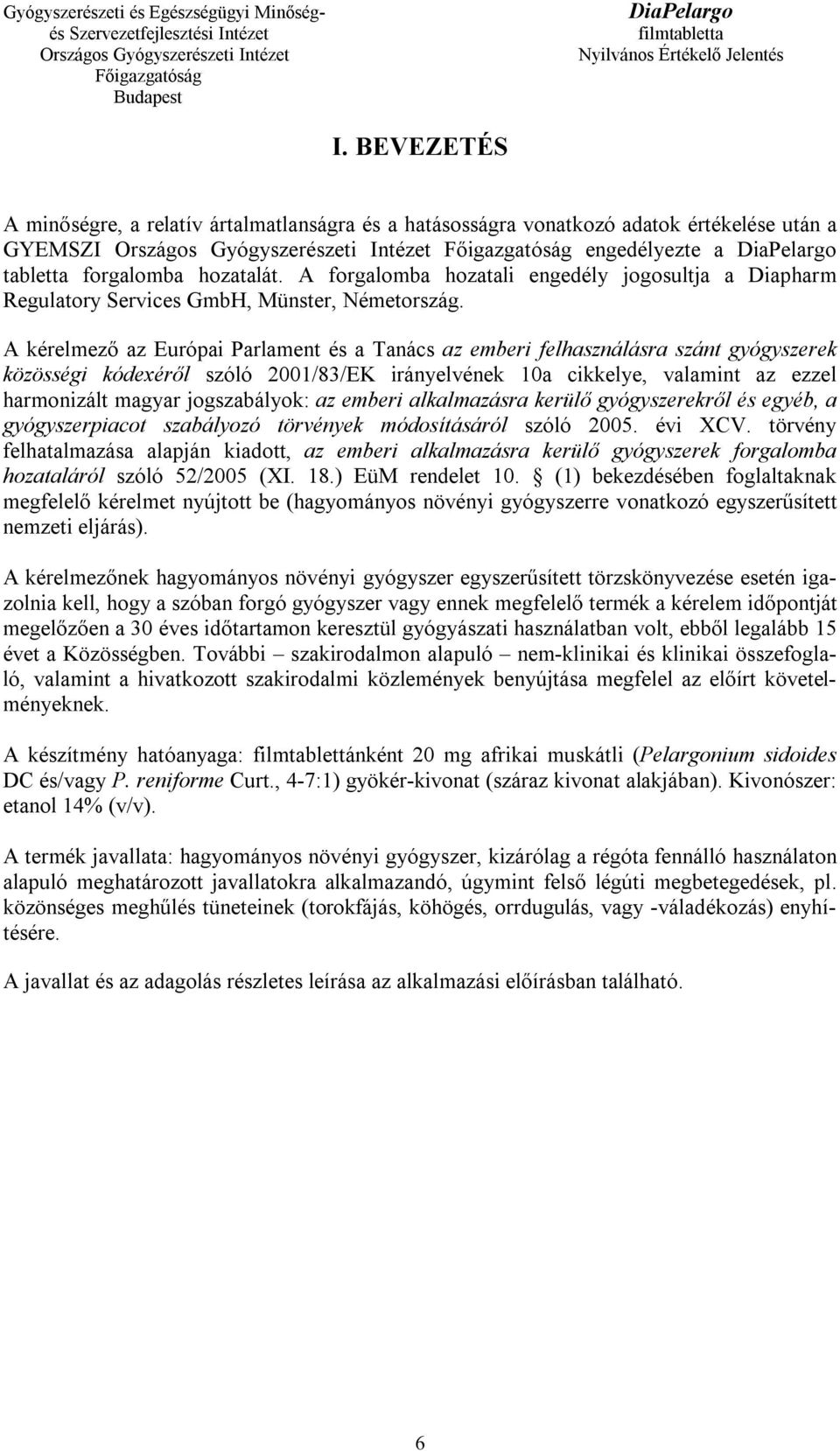 A kérelmező az Európai Parlament és a Tanács az emberi felhasználásra szánt gyógyszerek közösségi kódexéről szóló 2001/83/EK irányelvének 10a cikkelye, valamint az ezzel harmonizált magyar