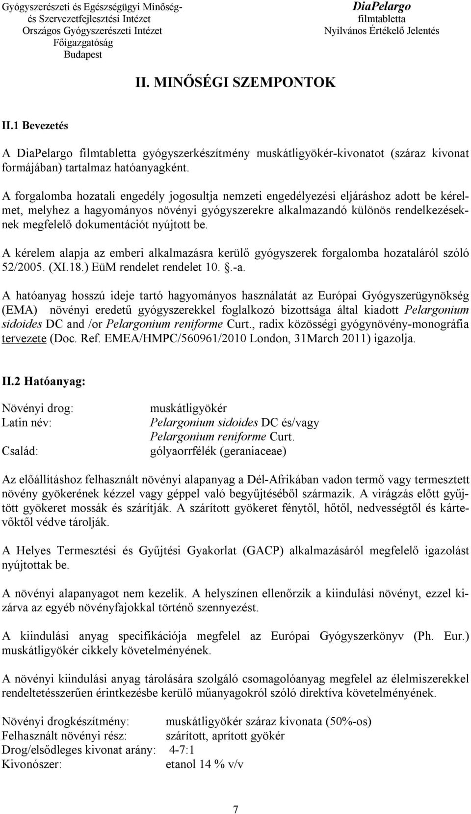 nyújtott be. A kérelem alapja az emberi alkalmazásra kerülő gyógyszerek forgalomba hozataláról szóló 52/2005. (XI.18.) EüM rendelet rendelet 10..-a.