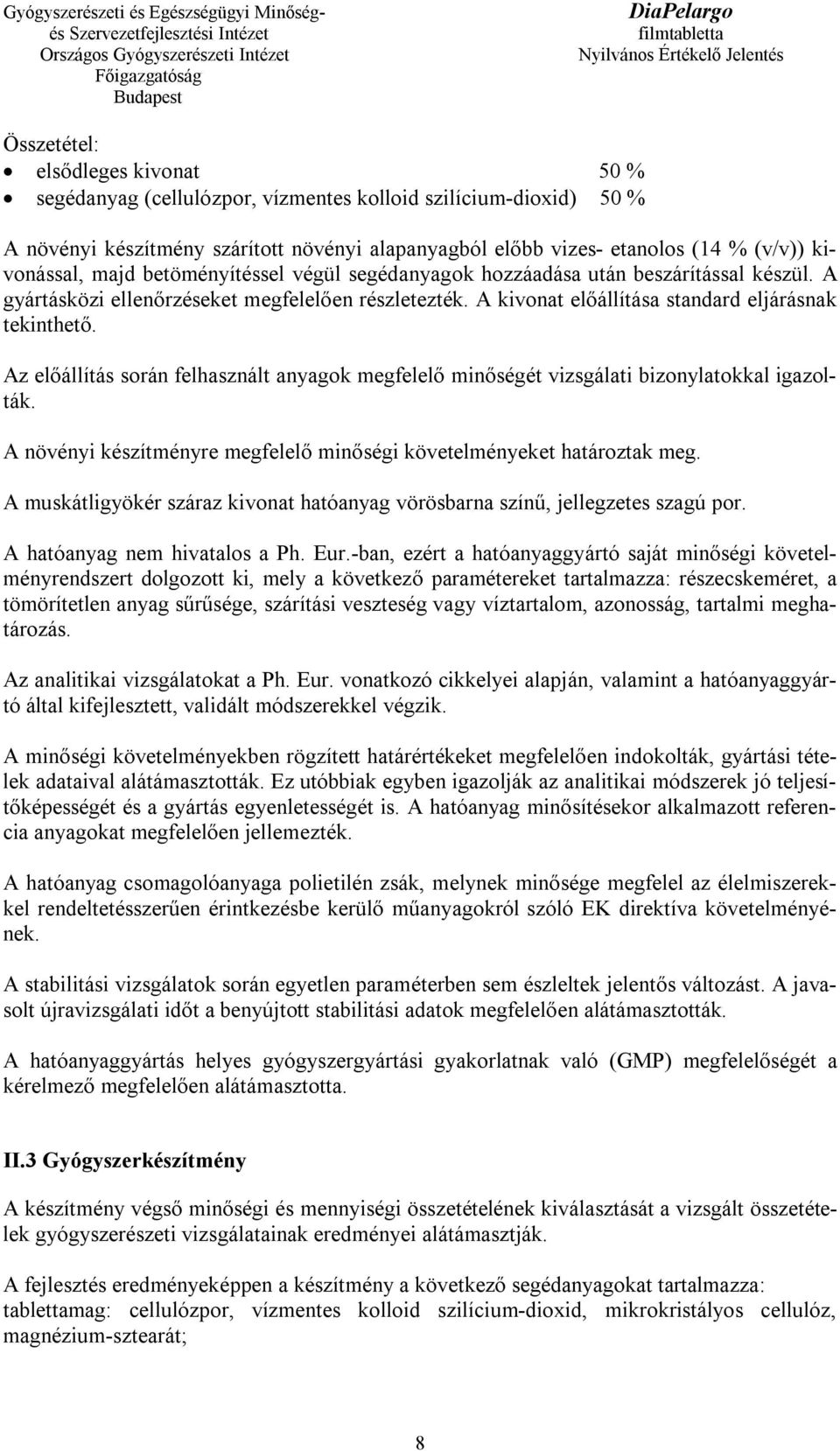 Az előállítás során felhasznált anyagok megfelelő minőségét vizsgálati bizonylatokkal igazolták. A növényi készítményre megfelelő minőségi követelményeket határoztak meg.