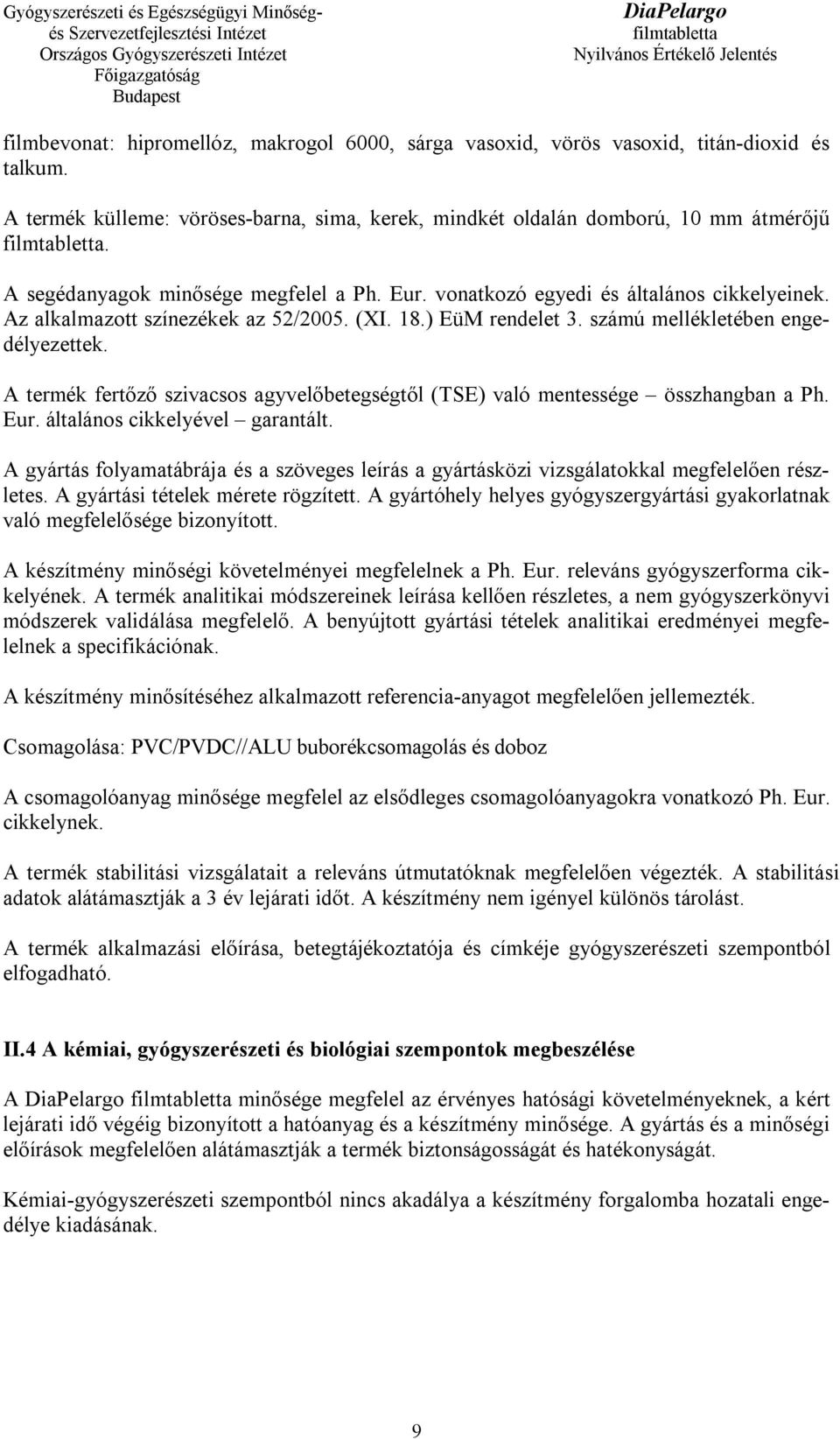 A termék fertőző szivacsos agyvelőbetegségtől (TSE) való mentessége összhangban a Ph. Eur. általános cikkelyével garantált.