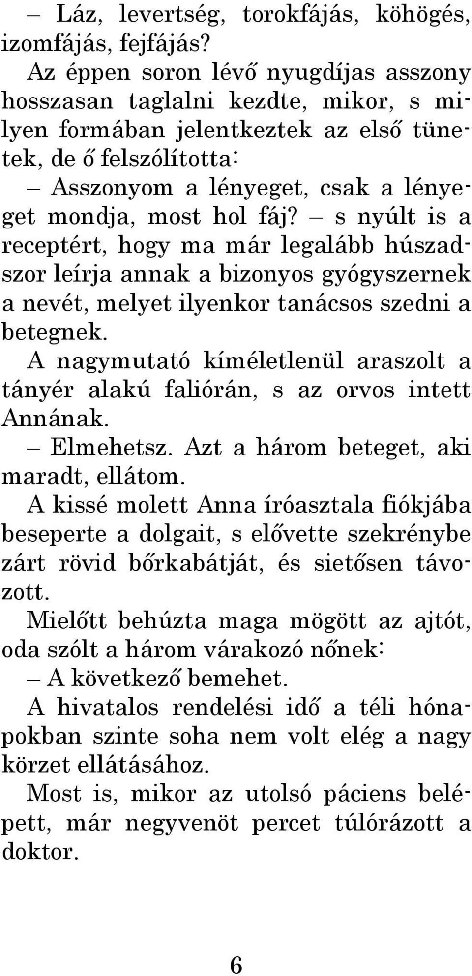 s nyúlt is a receptért, hogy ma már legalább húszadszor leírja annak a bizonyos gyógyszernek a nevét, melyet ilyenkor tanácsos szedni a betegnek.