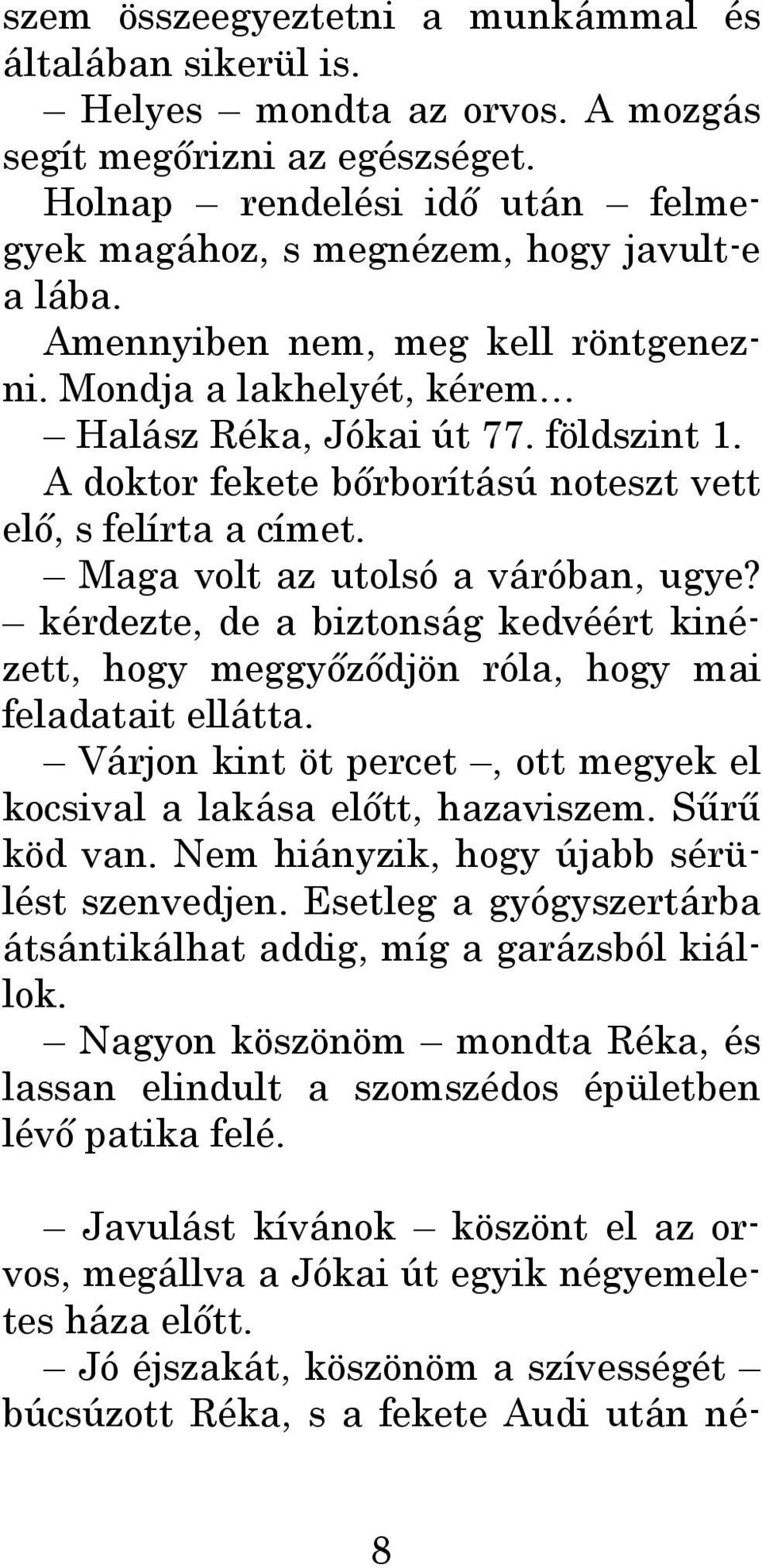 Maga volt az utolsó a váróban, ugye? kérdezte, de a biztonság kedvéért kinézett, hogy meggyőződjön róla, hogy mai feladatait ellátta.