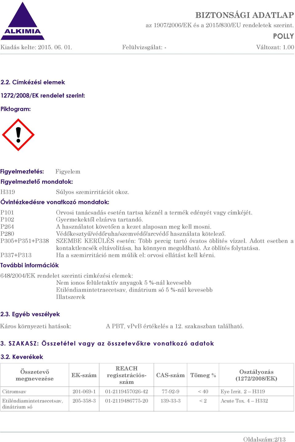 Gyermekektől elzárva tartandó. A használatot követően a kezet alaposan meg kell mosni. Védőkesztyű/védőruha/szemvédő/arcvédő használata kötelező.